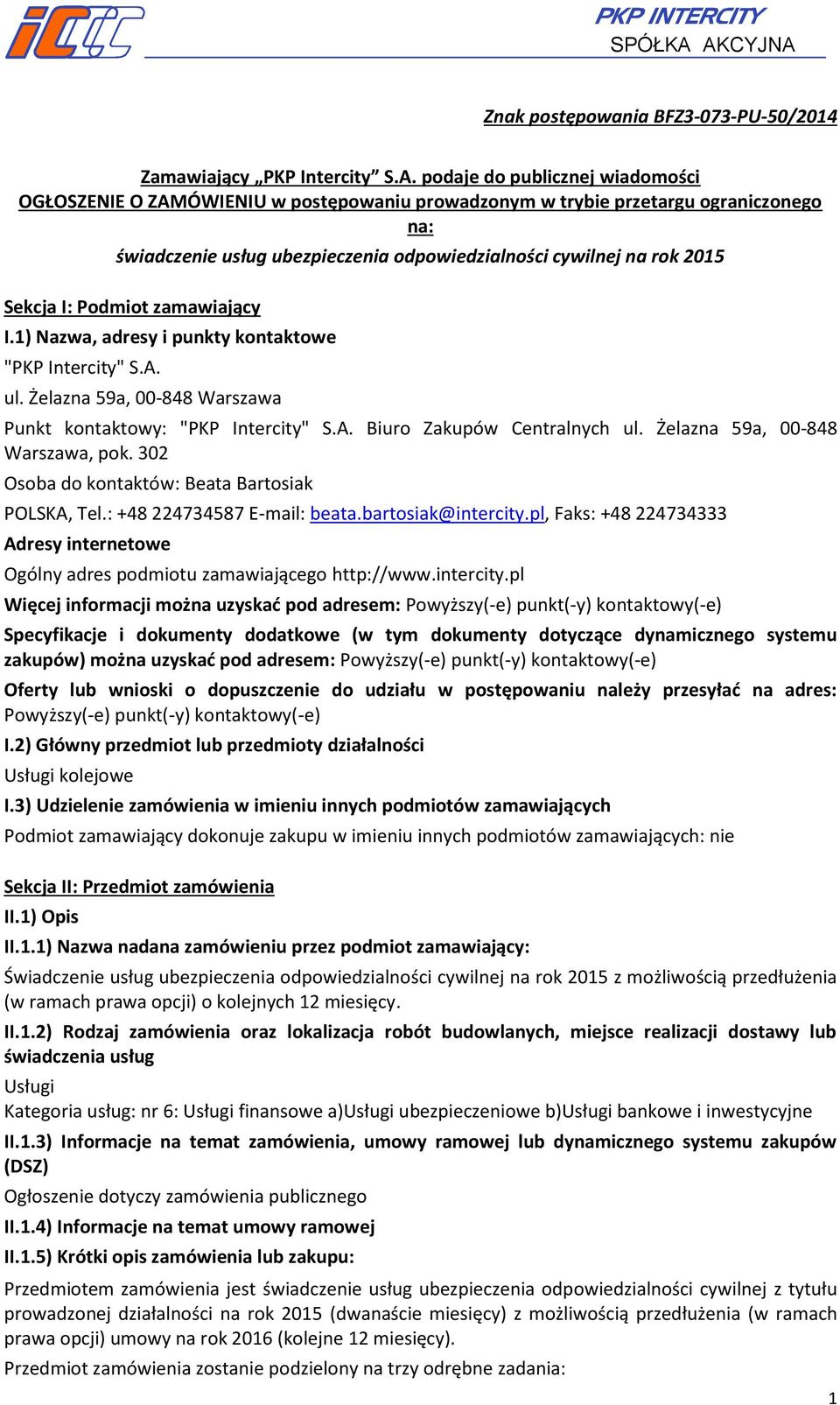 świadczenie usług ubezpieczenia odpowiedzialności cywilnej na rok 2015 Sekcja I: Podmiot zamawiający I.1) Nazwa, adresy i punkty kontaktowe "PKP Intercity" S.A. ul.