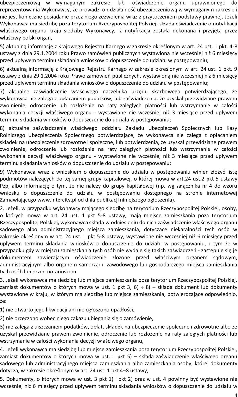 Jeżeli Wykonawca ma siedzibę poza terytorium Rzeczypospolitej Polskiej, składa oświadczenie o notyfikacji właściwego organu kraju siedziby Wykonawcy, iż notyfikacja została dokonana i przyjęta przez