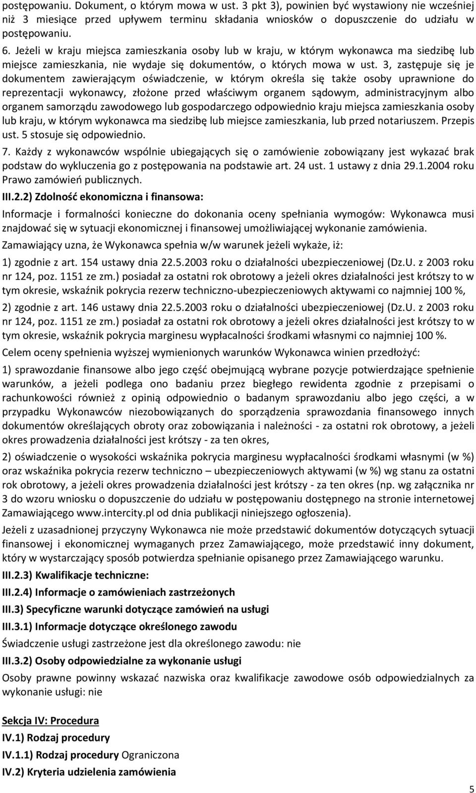 3, zastępuje się je dokumentem zawierającym oświadczenie, w którym określa się także osoby uprawnione do reprezentacji wykonawcy, złożone przed właściwym organem sądowym, administracyjnym albo