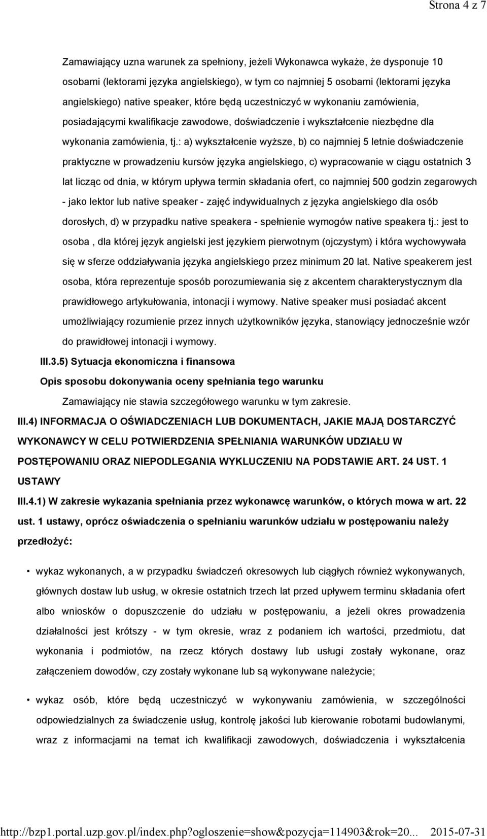 : a) wykształcenie wyższe, b) co najmniej 5 letnie doświadczenie praktyczne w prowadzeniu kursów języka angielskiego, c) wypracowanie w ciągu ostatnich 3 lat licząc od dnia, w którym upływa termin