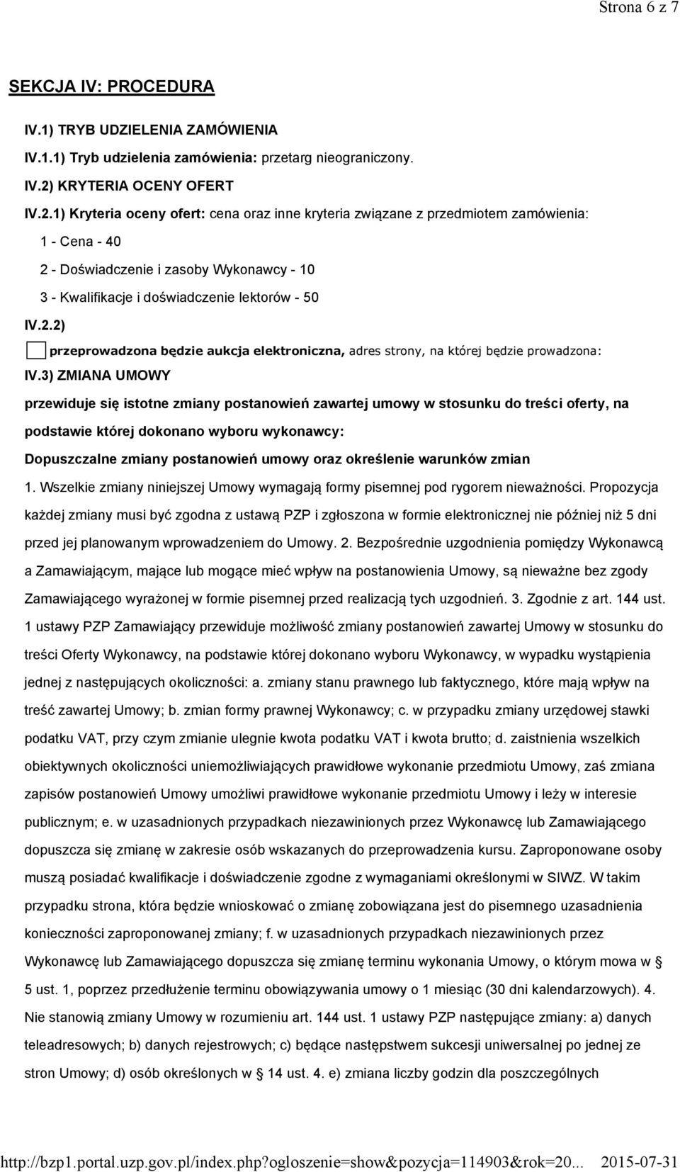 1) Kryteria oceny ofert: cena oraz inne kryteria związane z przedmiotem zamówienia: 1 - Cena - 40 2 - Doświadczenie i zasoby Wykonawcy - 10 3 - Kwalifikacje i doświadczenie lektorów - 50 IV.2.2) przeprowadzona będzie aukcja elektroniczna, adres strony, na której będzie prowadzona: IV.