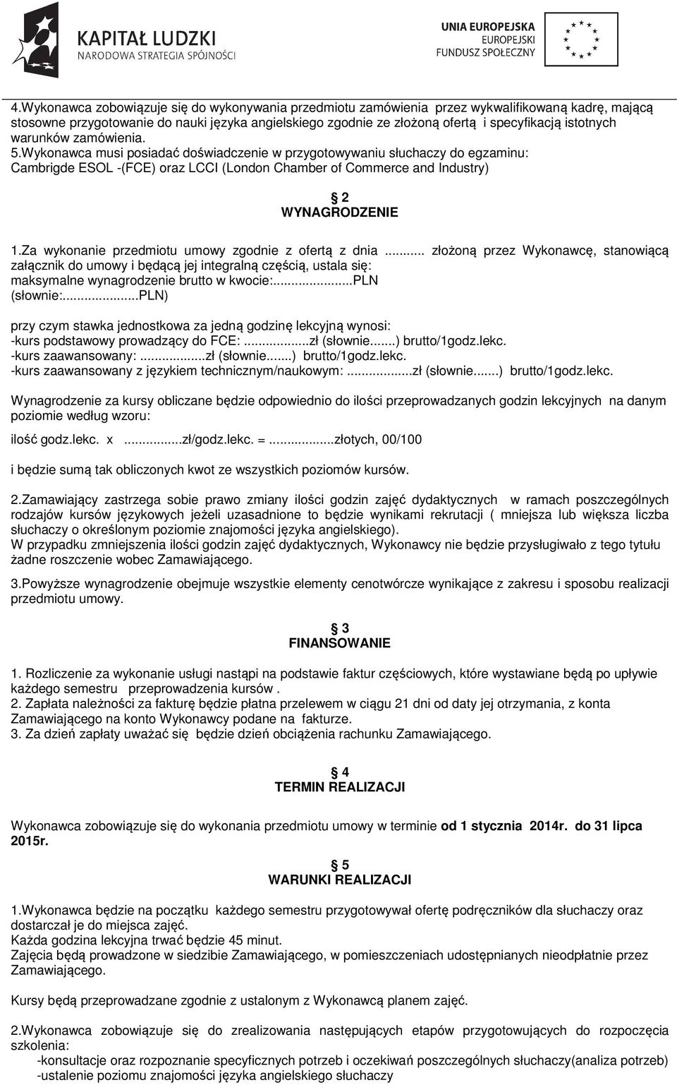 Wykonawca musi posiadać doświadczenie w przygotowywaniu słuchaczy do egzaminu: Cambrigde ESOL -(FCE) oraz LCCI (London Chamber of Commerce and Industry) 2 WYNAGRODZENIE 1.