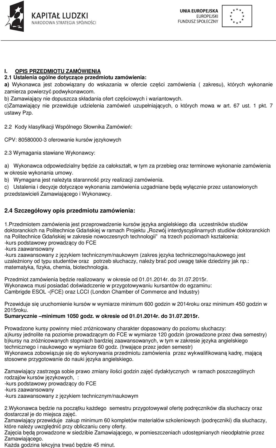 b) Zamawiający nie dopuszcza składania ofert częściowych i wariantowych. c)zamawiający nie przewiduje udzielenia zamówień uzupełniających, o których mowa w art. 67 ust. 1 pkt. 7 ustawy Pzp. 2.