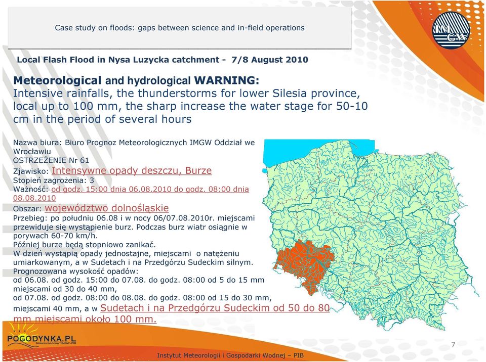 Stopień zagrożenia: 3 Ważność: od godz. 15:00 dnia 06.08.2010 do godz. 08:00 dnia 08.08.2010 Obszar: województwo dolnośląskie Przebieg: po południu 06.08 i w nocy 06/07.08.2010r.