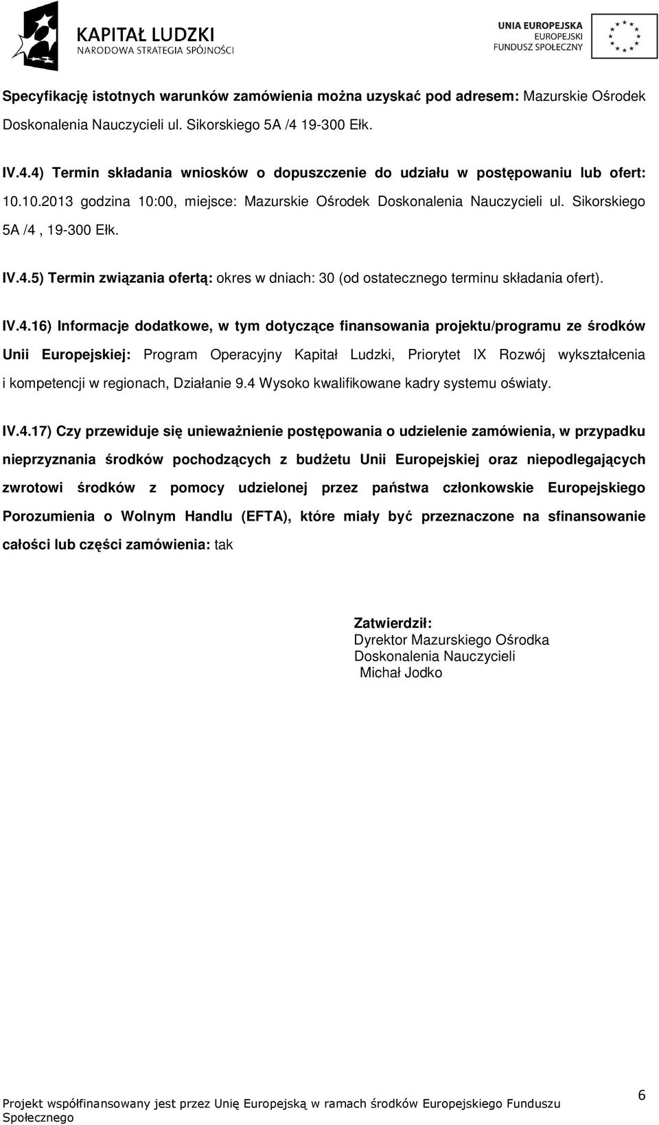 IV.4.16) Infrmacje ddatkwe, w tym dtyczące finanswania prjektu/prgramu ze śrdków Unii Eurpejskiej: Prgram Operacyjny Kapitał Ludzki, Prirytet IX Rzwój wykształcenia i kmpetencji w reginach, Działanie