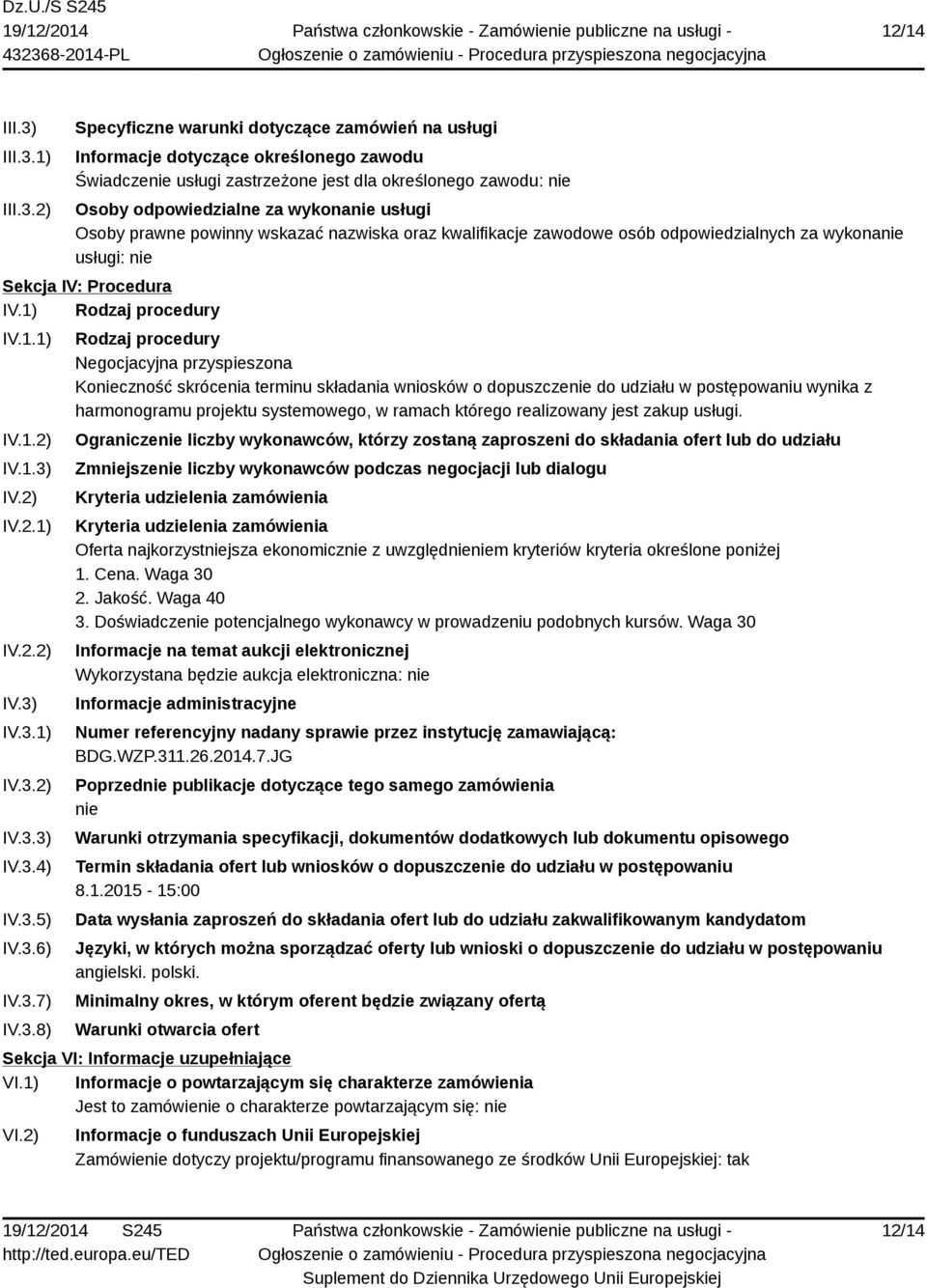 1) 2) Specyficzne warunki dotyczące zamówień na usługi Informacje dotyczące określonego zawodu Świadczenie usługi zastrzeżone jest dla określonego zawodu: nie Osoby odpowiedzialne za wykonanie usługi