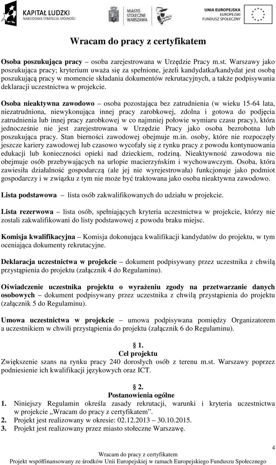 Warszawy jako poszukująca pracy; kryterium uważa się za spełnione, jeżeli kandydatka/kandydat jest osobą poszukującą pracy w momencie składania dokumentów rekrutacyjnych, a także podpisywania