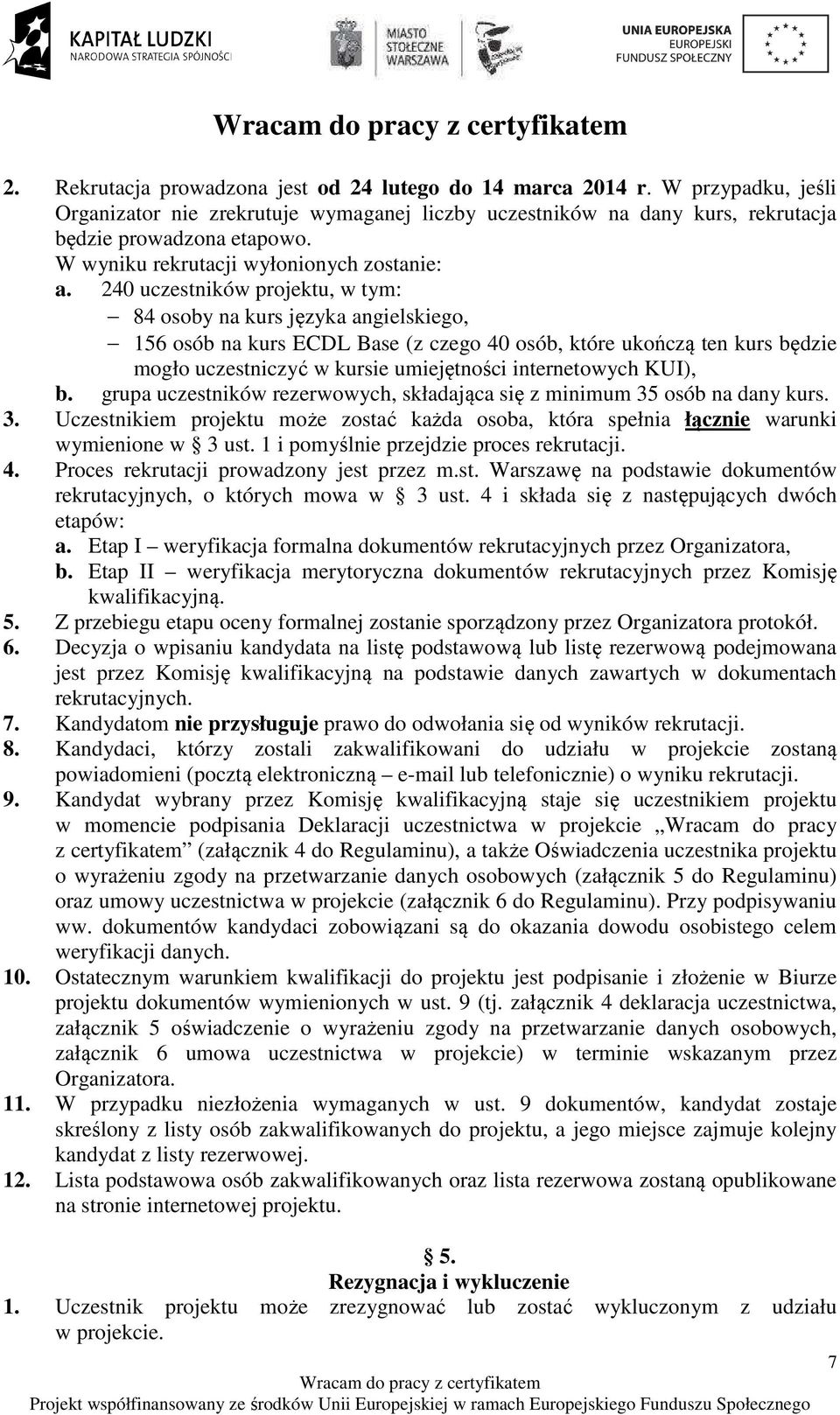 240 uczestników projektu, w tym: 84 osoby na kurs języka angielskiego, 156 osób na kurs ECDL Base (z czego 40 osób, które ukończą ten kurs będzie mogło uczestniczyć w kursie umiejętności