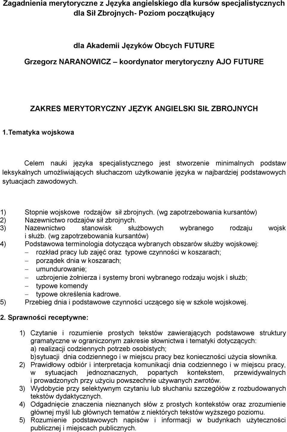 Tematyka wojskowa Celem nauki języka specjalistycznego jest stworzenie minimalnych podstaw leksykalnych umożliwiających słuchaczom użytkowanie języka w najbardziej podstawowych sytuacjach zawodowych.