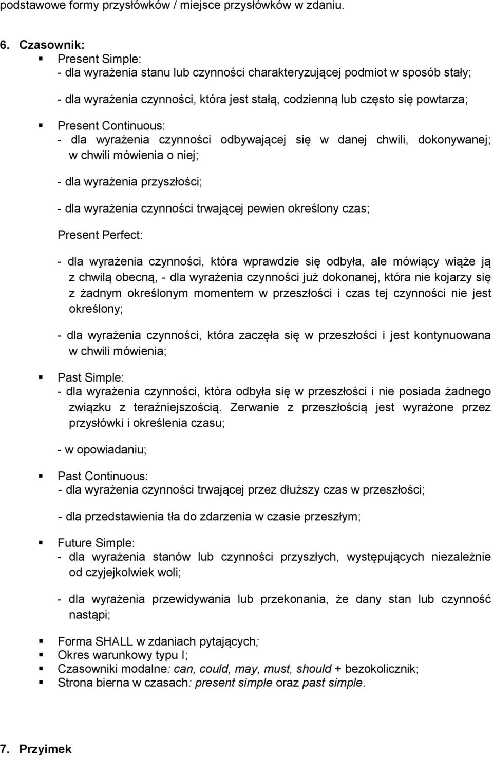 Continuous: - dla wyrażenia czynności odbywającej się w danej chwili, dokonywanej; w chwili mówienia o niej; - dla wyrażenia przyszłości; - dla wyrażenia czynności trwającej pewien określony czas;