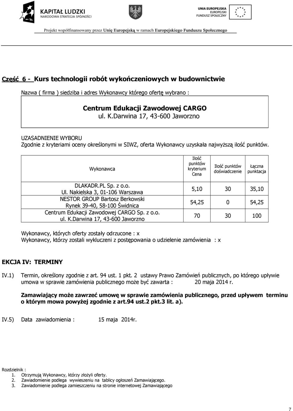 Zamawiający może zawrzeć umowę w sprawie zamówienia publicznego, przed upływem terminu o którym mowa powyżej zgodnie z art.94 ust.2 pkt.3 lit. a). IV.5) Data zawiadomienia : 15 maja 2014r.