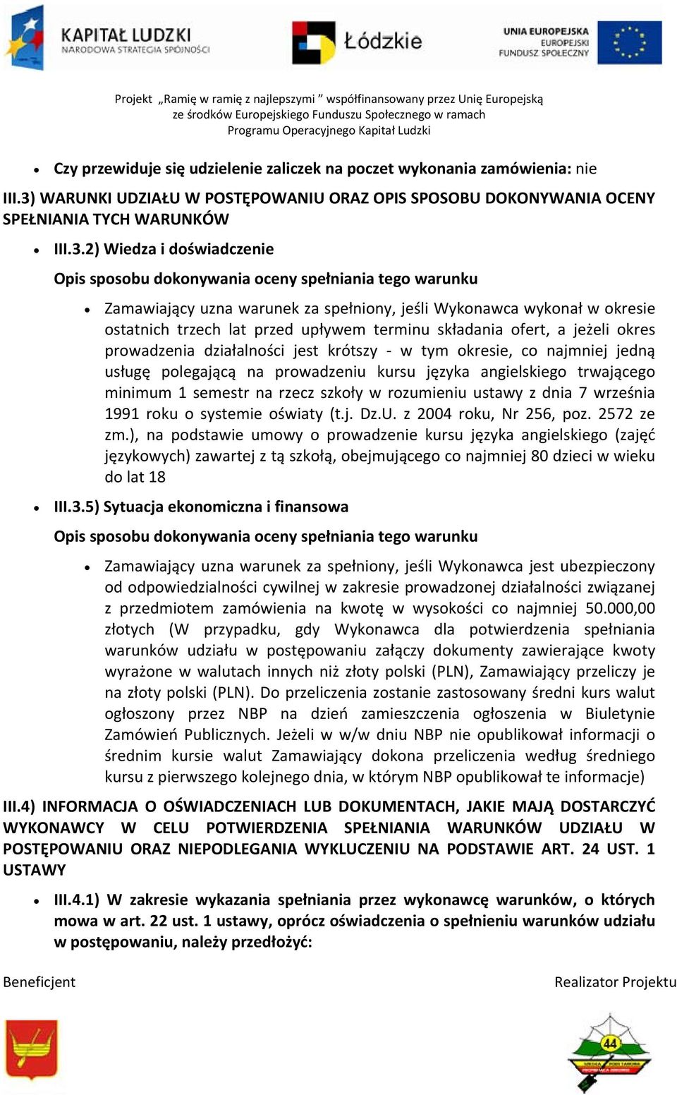 2) Wiedza i doświadczenie Opis sposobu dokonywania oceny spełniania tego warunku Zamawiający uzna warunek za spełniony, jeśli Wykonawca wykonał w okresie ostatnich trzech lat przed upływem terminu