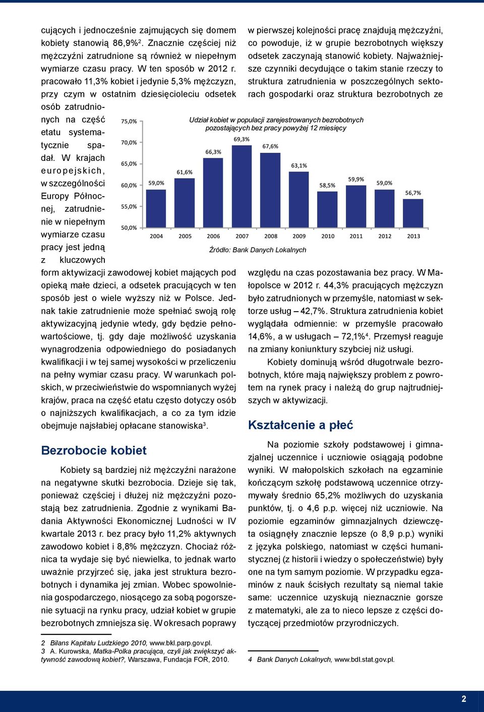 W krajach europejskich, w szczególności Europy Północnej, zatrudnienie w niepełnym wymiarze czasu pracy jest jedną z kluczowych form aktywizacji zawodowej kobiet mających pod opieką małe dzieci, a