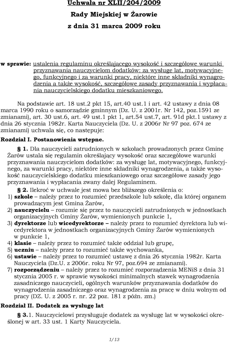 Na podstawie art. 18 ust.2 pkt 15, art.40 ust.1 i art. 42 ustawy z dnia 08 marca 1990 roku o samorządzie gminnym (Dz. U. z 2001r. Nr 142, poz.1591 ze zmianami), art. 30 ust.6, art. 49 ust.