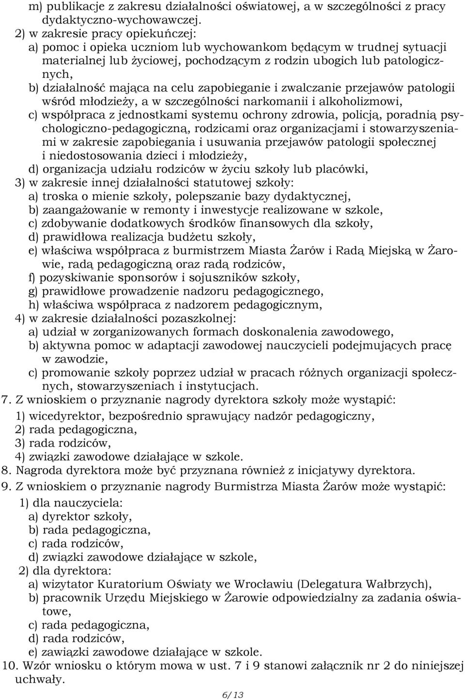 na celu zapobieganie i zwalczanie przejawów patologii wśród młodzieży, a w szczególności narkomanii i alkoholizmowi, c) współpraca z jednostkami systemu ochrony zdrowia, policją, poradnią