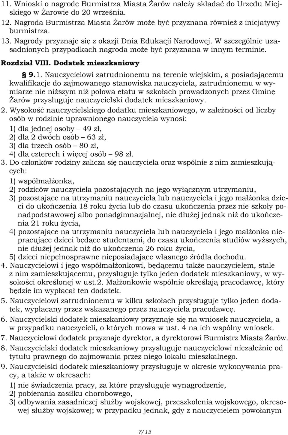 Nauczycielowi zatrudnionemu na terenie wiejskim, a posiadającemu kwalifikacje do zajmowanego stanowiska nauczyciela, zatrudnionemu w wymiarze nie niższym niż połowa etatu w szkołach prowadzonych