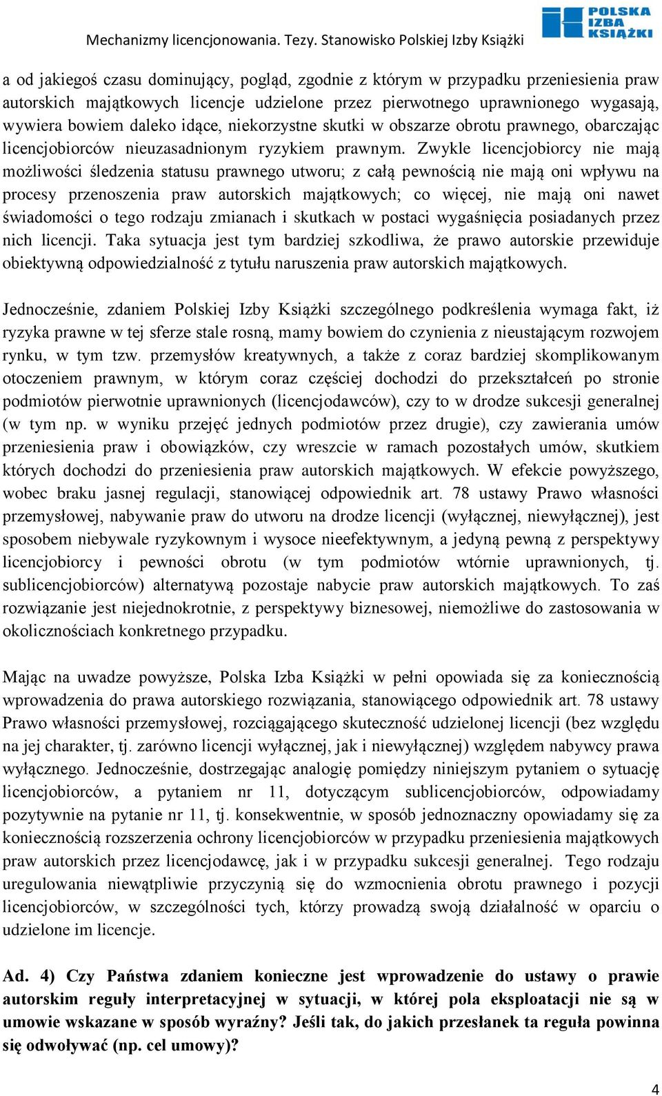 Zwykle licencjobiorcy nie mają możliwości śledzenia statusu prawnego utworu; z całą pewnością nie mają oni wpływu na procesy przenoszenia praw autorskich majątkowych; co więcej, nie mają oni nawet