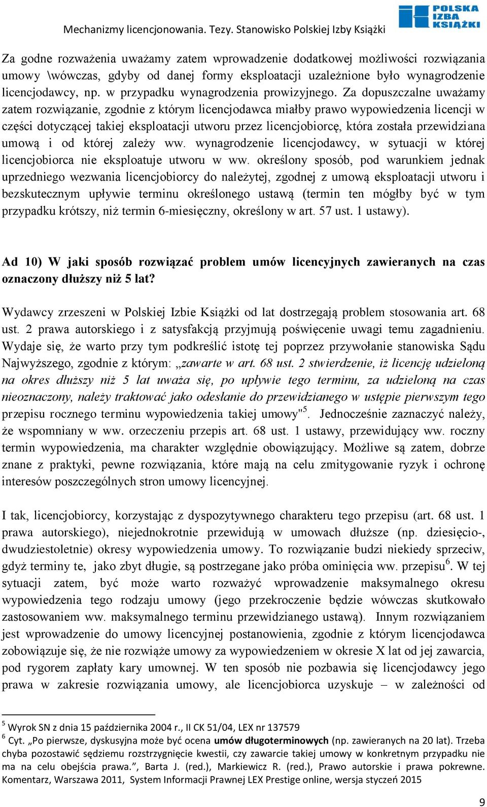 Za dopuszczalne uważamy zatem rozwiązanie, zgodnie z którym licencjodawca miałby prawo wypowiedzenia licencji w części dotyczącej takiej eksploatacji utworu przez licencjobiorcę, która została