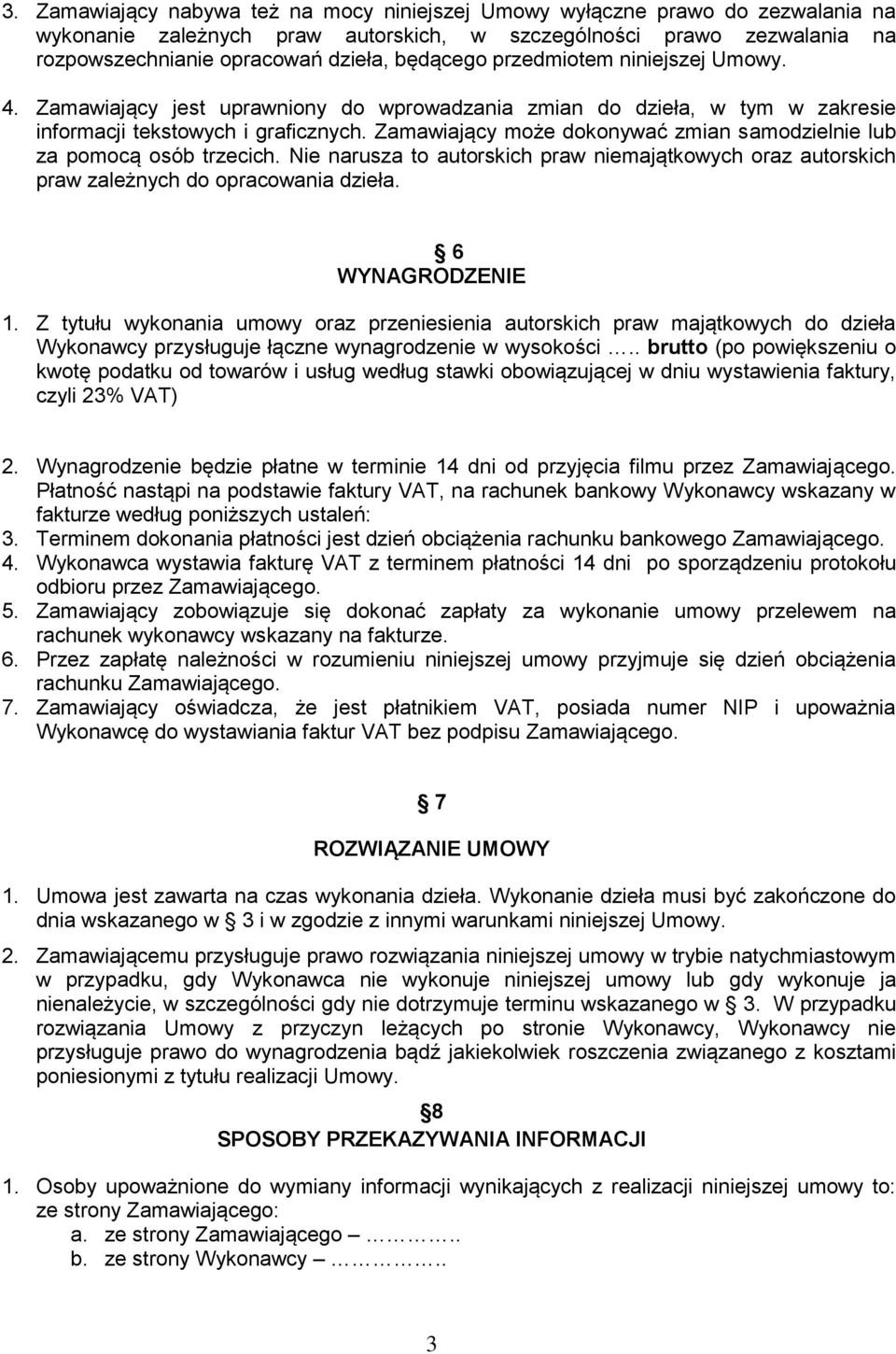 Zamawiający może dokonywać zmian samodzielnie lub za pomocą osób trzecich. Nie narusza to autorskich praw niemajątkowych oraz autorskich praw zależnych do opracowania dzieła. 6 WYNAGRODZENIE 1.