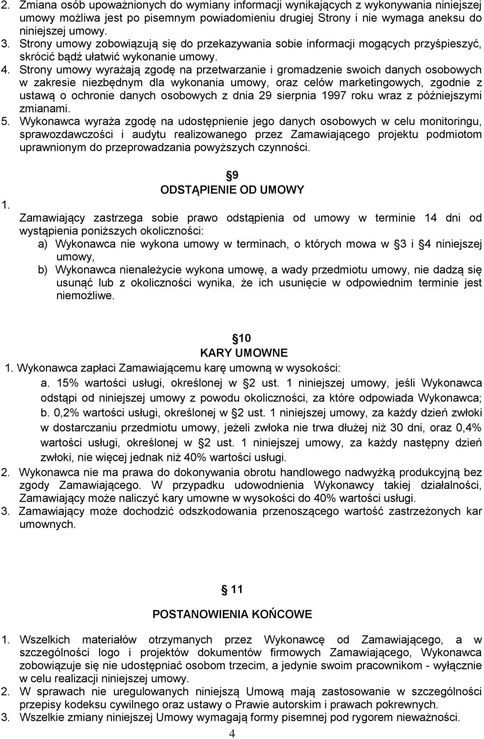 Strony umowy wyrażają zgodę na przetwarzanie i gromadzenie swoich danych osobowych w zakresie niezbędnym dla wykonania umowy, oraz celów marketingowych, zgodnie z ustawą o ochronie danych osobowych z