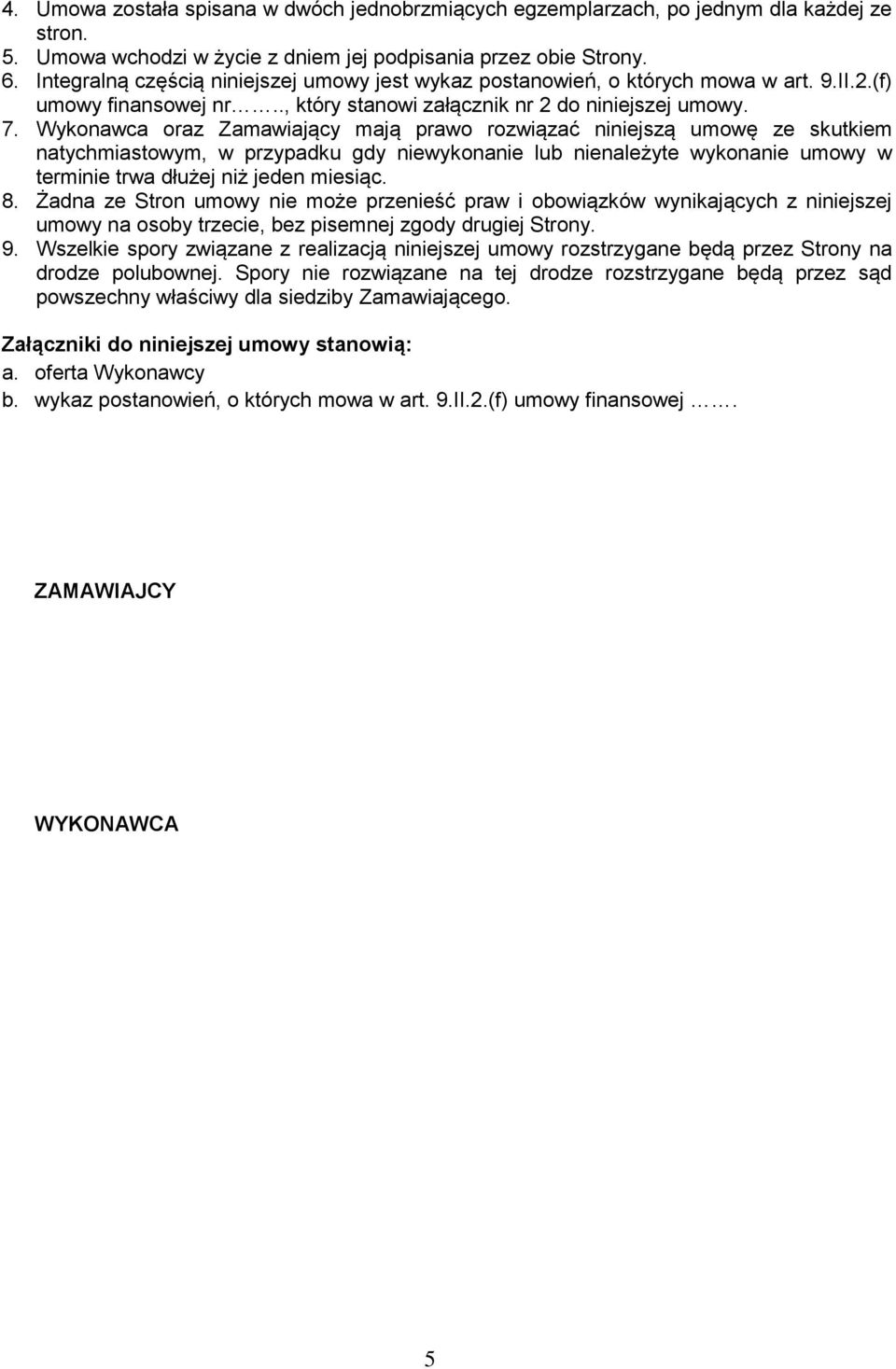 Wykonawca oraz Zamawiający mają prawo rozwiązać niniejszą umowę ze skutkiem natychmiastowym, w przypadku gdy niewykonanie lub nienależyte wykonanie umowy w terminie trwa dłużej niż jeden miesiąc. 8.