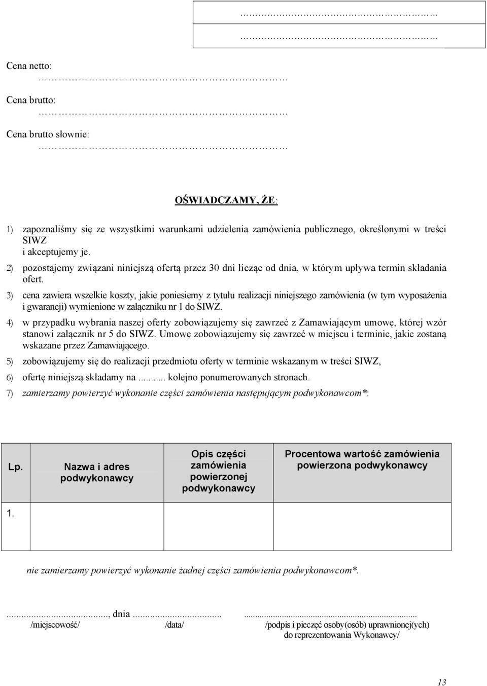 3) cena zawiera wszelkie koszty, jakie poniesiemy z tytułu realizacji niniejszego zamówienia (w tym wyposażenia i gwarancji) wymienione w załączniku nr 1 do SIWZ.