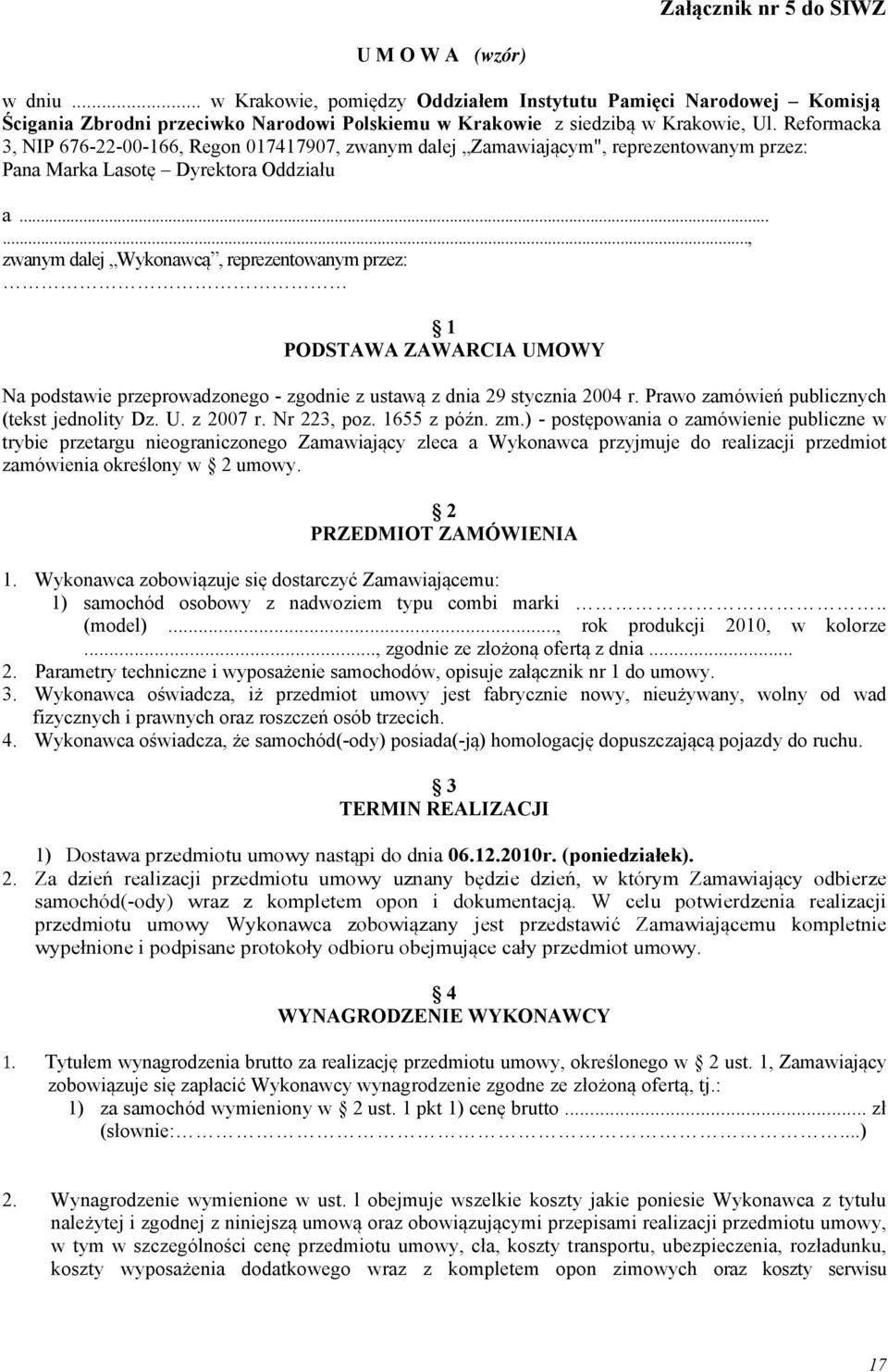 ....., zwanym dalej Wykonawcą, reprezentowanym przez: 1 PODSTAWA ZAWARCIA UMOWY Na podstawie przeprowadzonego - zgodnie z ustawą z dnia 29 stycznia 2004 r.