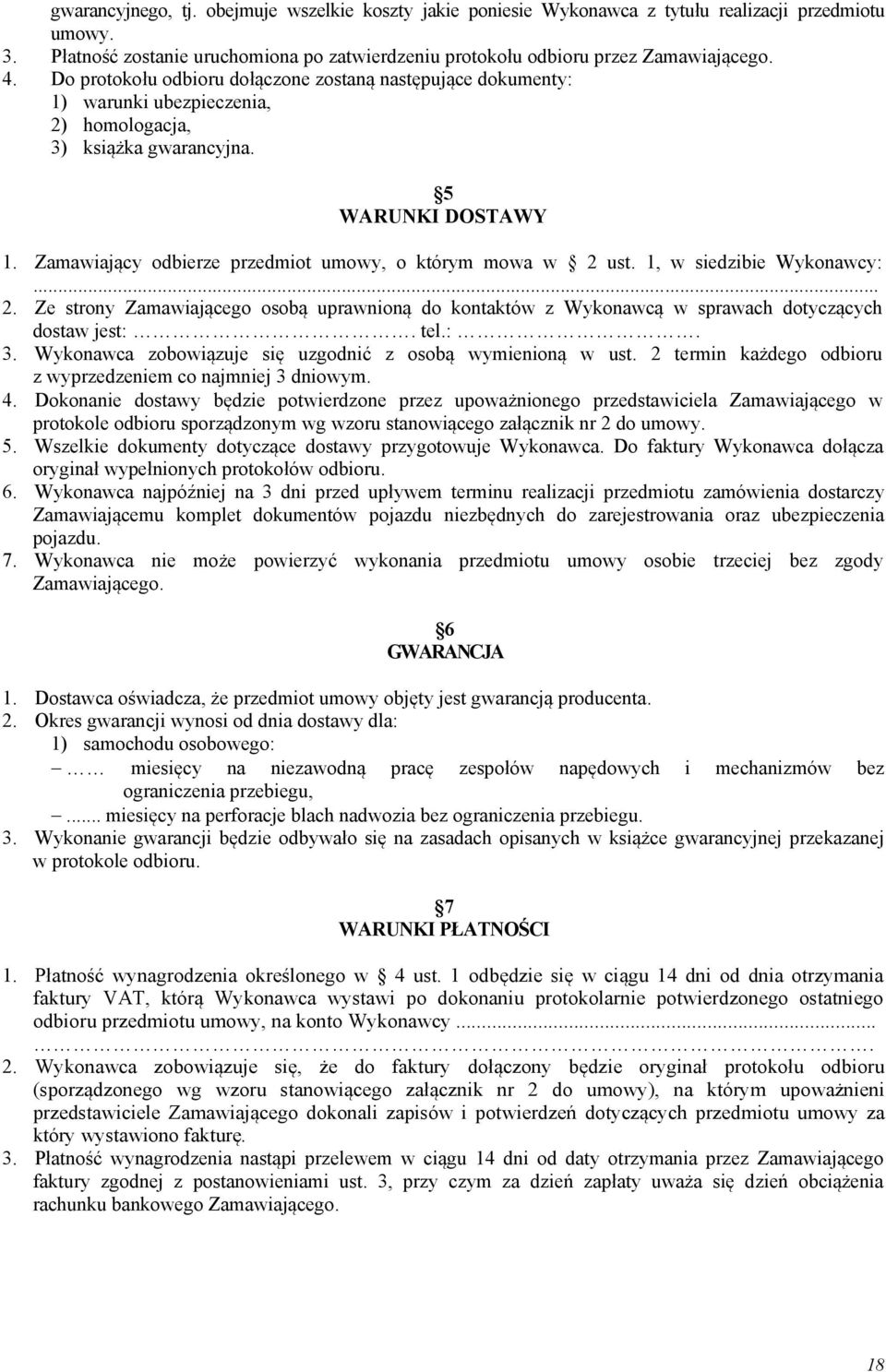 Zamawiający odbierze przedmiot umowy, o którym mowa w 2 ust. 1, w siedzibie Wykonawcy:... 2. Ze strony Zamawiającego osobą uprawnioną do kontaktów z Wykonawcą w sprawach dotyczących dostaw jest:. tel.