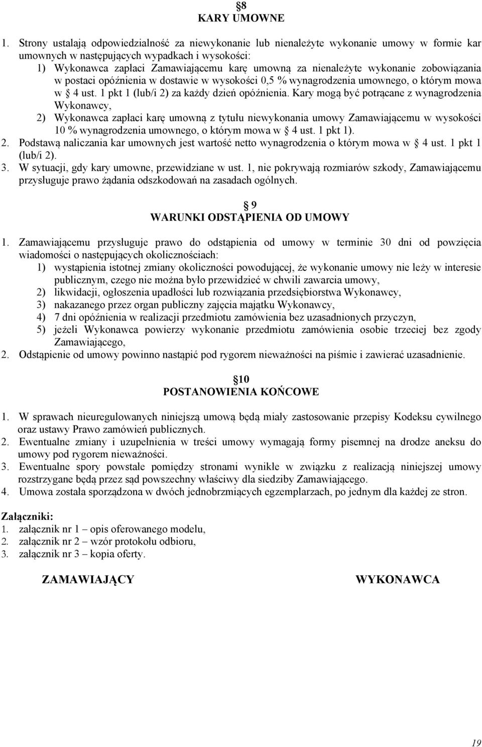 nienależyte wykonanie zobowiązania w postaci opóźnienia w dostawie w wysokości 0,5 % wynagrodzenia umownego, o którym mowa w 4 ust. 1 pkt 1 (lub/i 2) za każdy dzień opóźnienia.