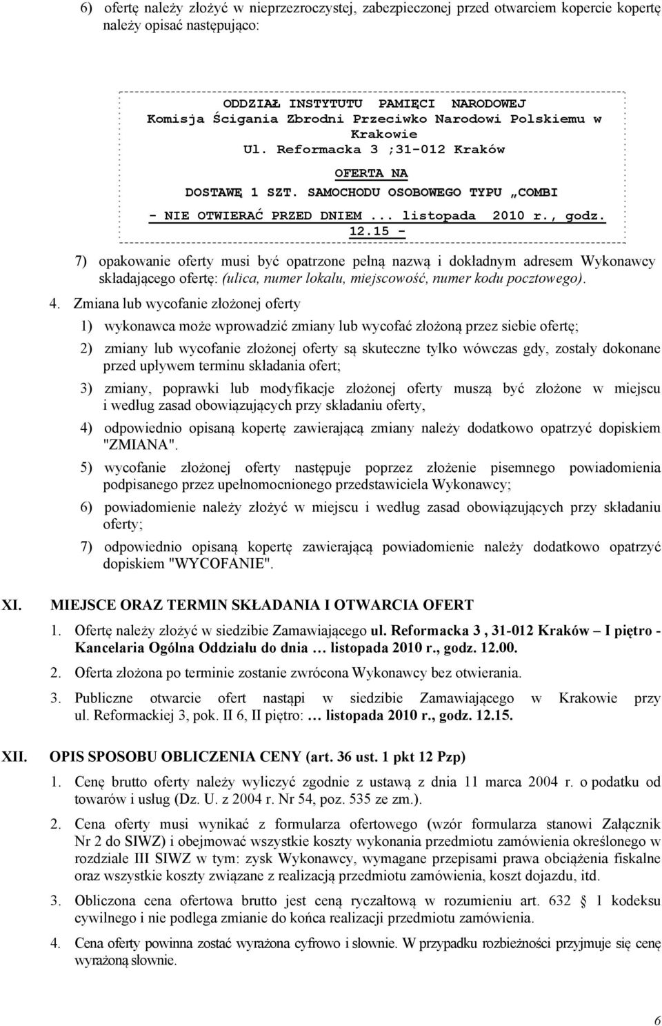 15-7) opakowanie oferty musi być opatrzone pełną nazwą i dokładnym adresem Wykonawcy składającego ofertę: (ulica, numer lokalu, miejscowość, numer kodu pocztowego). 4.