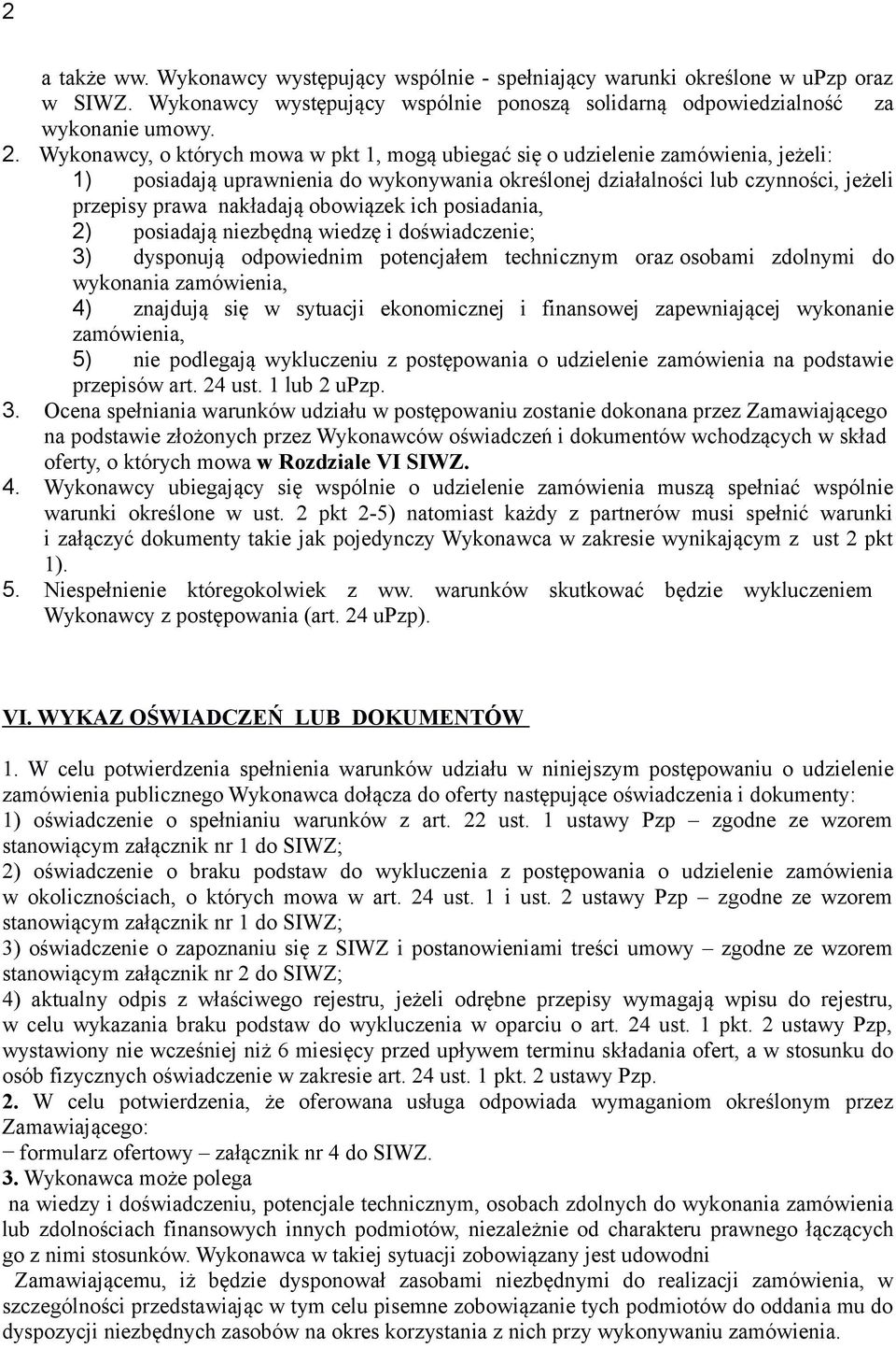 obowiązek ich posiadania, 2) posiadają niezbędną wiedzę i doświadczenie; 3) dysponują odpowiednim potencjałem technicznym oraz osobami zdolnymi do wykonania zamówienia, 4) znajdują się w sytuacji