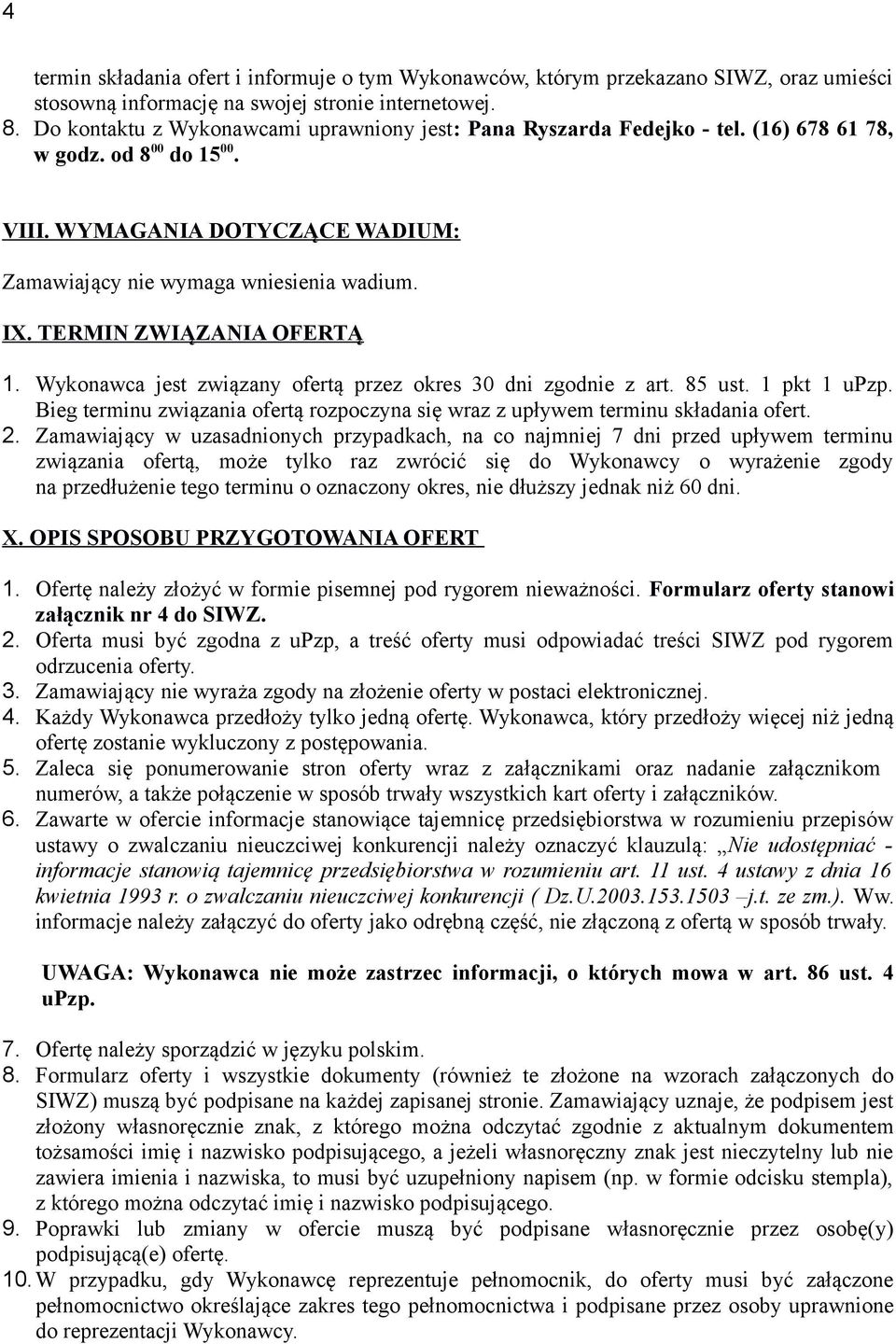 TERMIN ZWIĄZANIA OFERTĄ 1. Wykonawca jest związany ofertą przez okres 30 dni zgodnie z art. 85 ust. 1 pkt 1 upzp. Bieg terminu związania ofertą rozpoczyna się wraz z upływem terminu składania ofert.