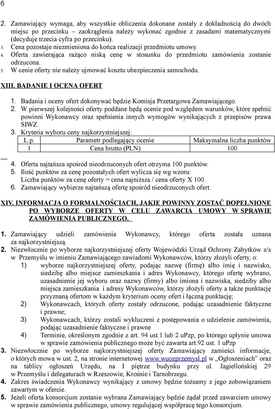 W cenie oferty nie należy ujmować kosztu ubezpieczenia samochodu. XIII. BADANIE I OCENA OFERT 1. Badania i oceny ofert dokonywać będzie Komisja Przetargowa Zamawiającego. 2.