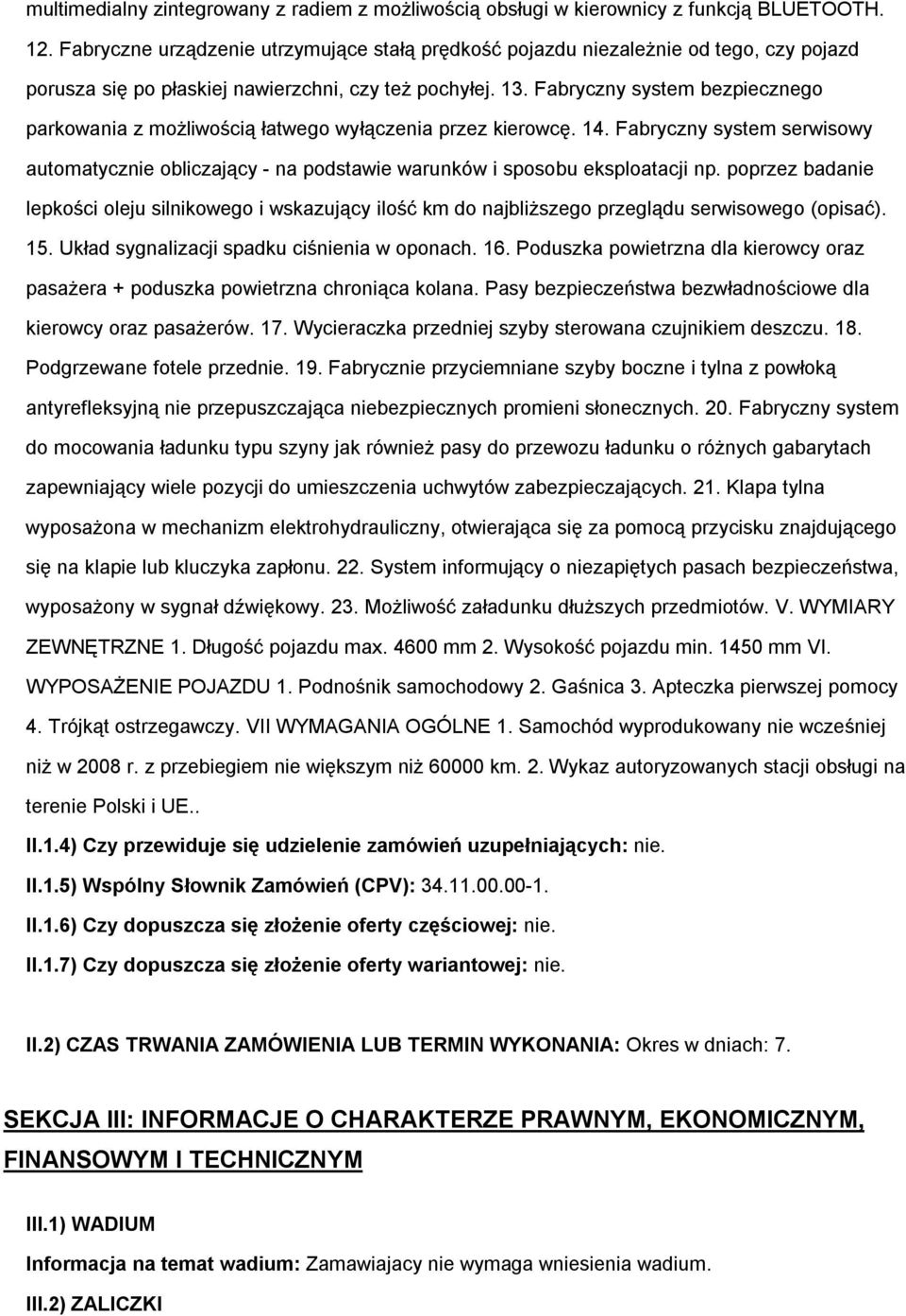 Fabryczny system bezpieczneg parkwania z mżliwścią łatweg wyłączenia przez kierwcę. 14. Fabryczny system serwiswy autmatycznie bliczający - na pdstawie warunków i spsbu eksplatacji np.