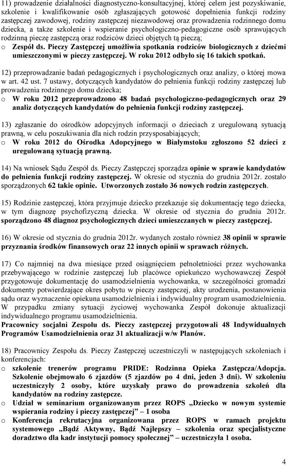 objętych tą pieczą; o Zespół ds. Pieczy Zastępczej umożliwia spotkania rodziców biologicznych z dziećmi umieszczonymi w pieczy zastępczej. W roku 2012 odbyło się 16 takich spotkań.