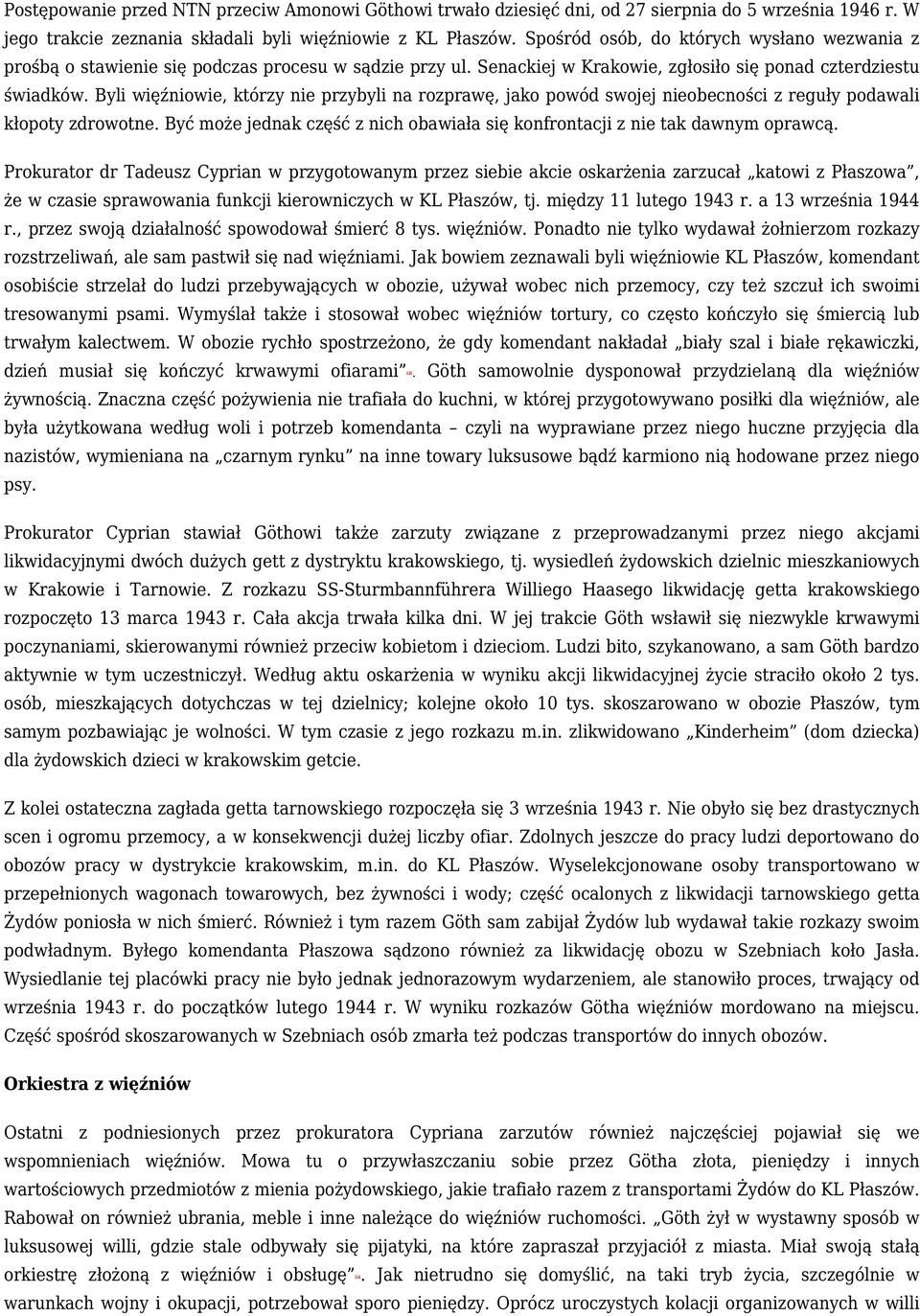 Byli więźniowie, którzy nie przybyli na rozprawę, jako powód swojej nieobecności z reguły podawali kłopoty zdrowotne. Być może jednak część z nich obawiała się konfrontacji z nie tak dawnym oprawcą.