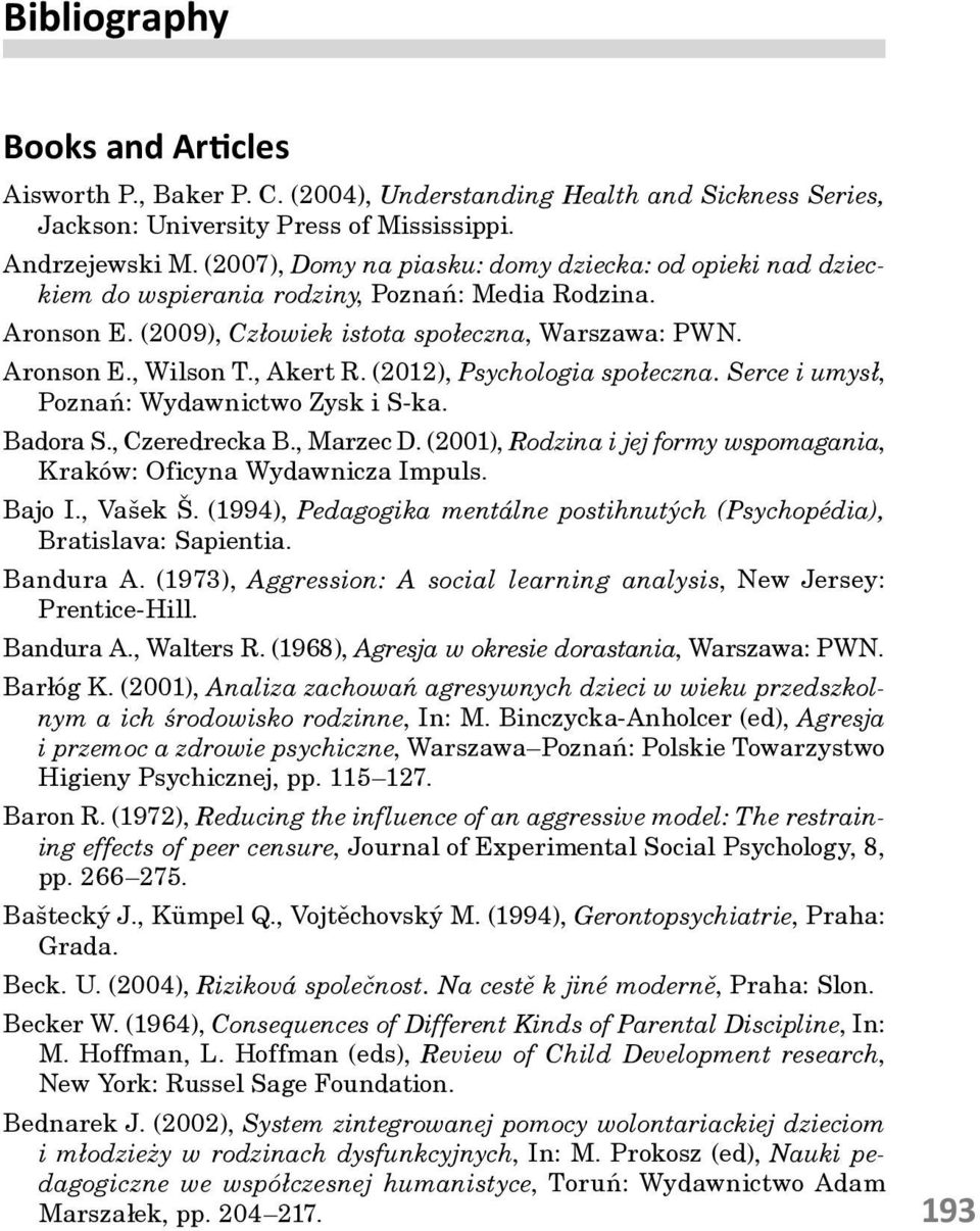 (2012), Psychologia społeczna. Serce i umysł, Poznań: Wydawnictwo Zysk i S-ka. Badora S., Czeredrecka B., Marzec D. (2001), Rodzina i jej formy wspomagania, Kraków: Oficyna Wydawnicza Impuls. Bajo I.