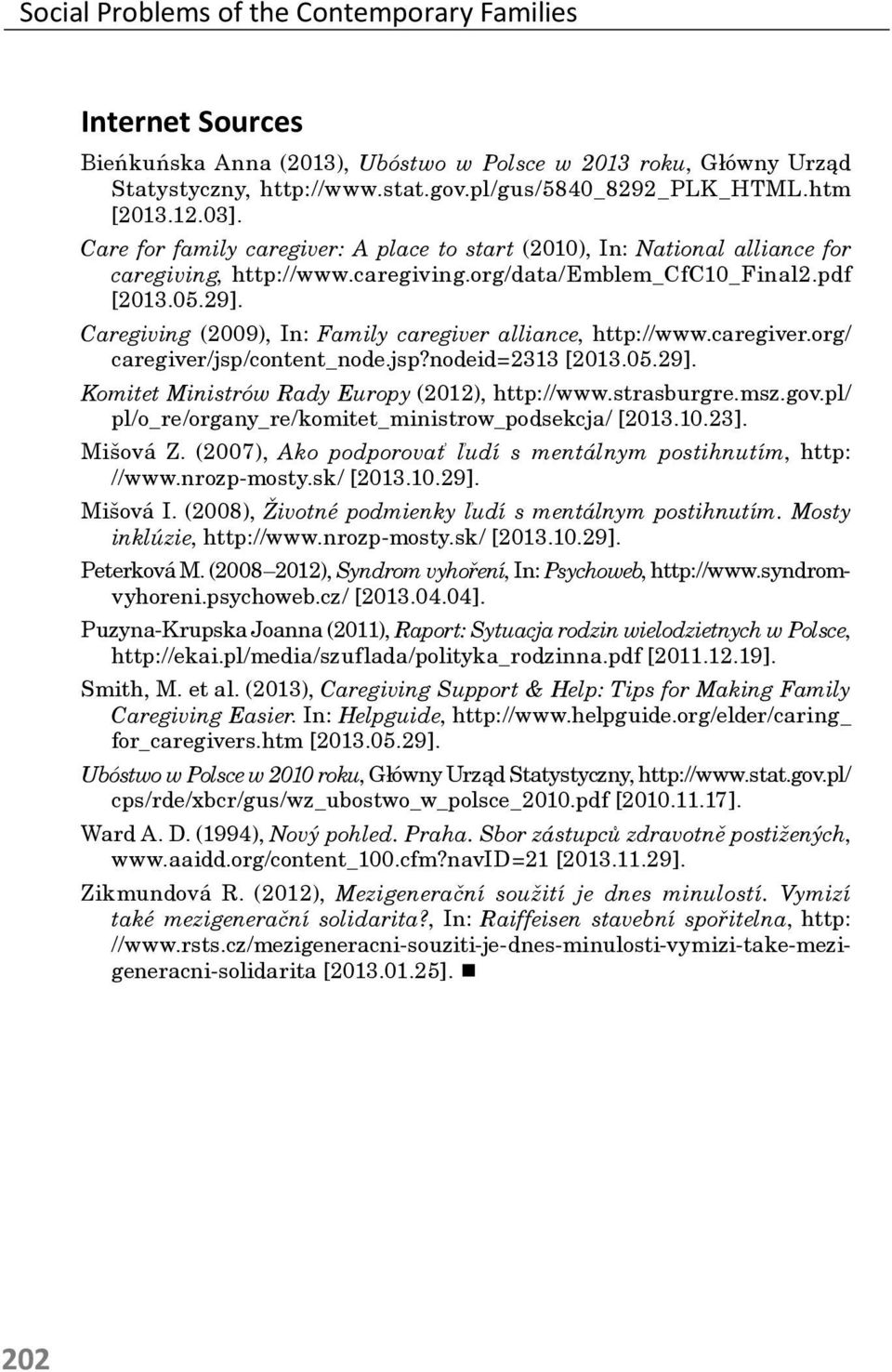 Caregiving (2009), In: Family caregiver alliance, http://www.caregiver.org/ caregiver/jsp/content_node.jsp?nodeid=2313 [2013.05.29]. Komitet Ministrów Rady Europy (2012), http://www.strasburgre.msz.