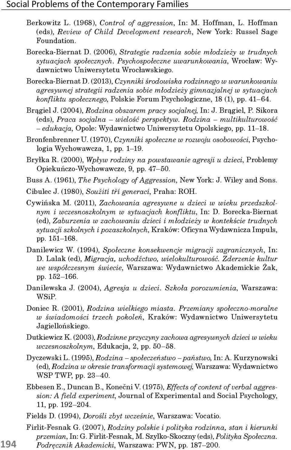 (2013), Czynniki środowiska rodzinnego w warunkowaniu agresywnej strategii radzenia sobie młodzieży gimnazjalnej w sytuacjach konfliktu społecznego, Polskie Forum Psychologiczne, 18 (1), pp. 41 64.