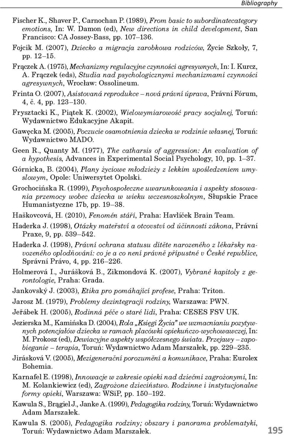 Frączek (eds), Studia nad psychologicznymi mechanizmami czynności agresywnych, Wrocław: Ossolineum. Frinta O. (2007), Asistovaná reprodukce nová právní úprava, Právní Fórum, 4, č. 4, pp. 123 130.