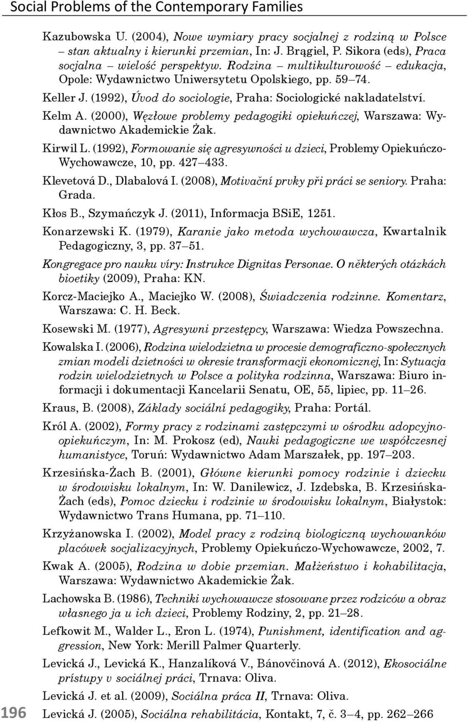 (1992), Úvod do sociologie, Praha: Sociologické nakladatelství. Kelm A. (2000), Węzłowe problemy pedagogiki opiekuńczej, Warszawa: Wydawnictwo Akademickie Żak. Kirwil L.