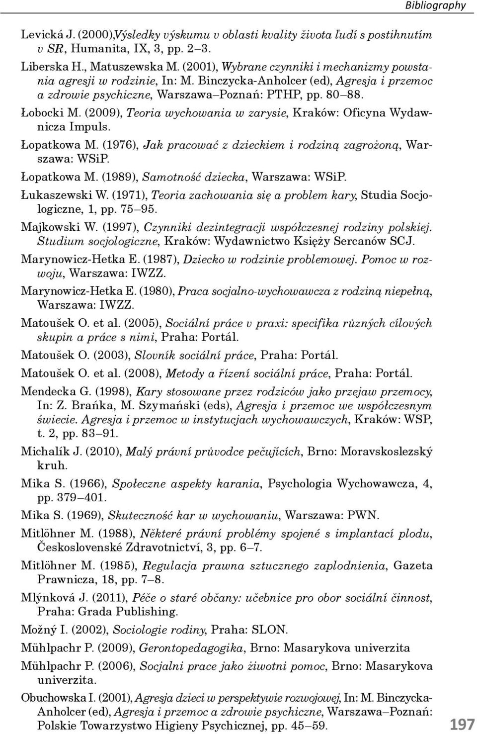 (2009), Teoria wychowania w zarysie, Kraków: Oficyna Wydawnicza Impuls. Łopatkowa M. (1976), Jak pracować z dzieckiem i rodziną zagrożoną, Warszawa: WSiP. Łopatkowa M. (1989), Samotność dziecka, Warszawa: WSiP.