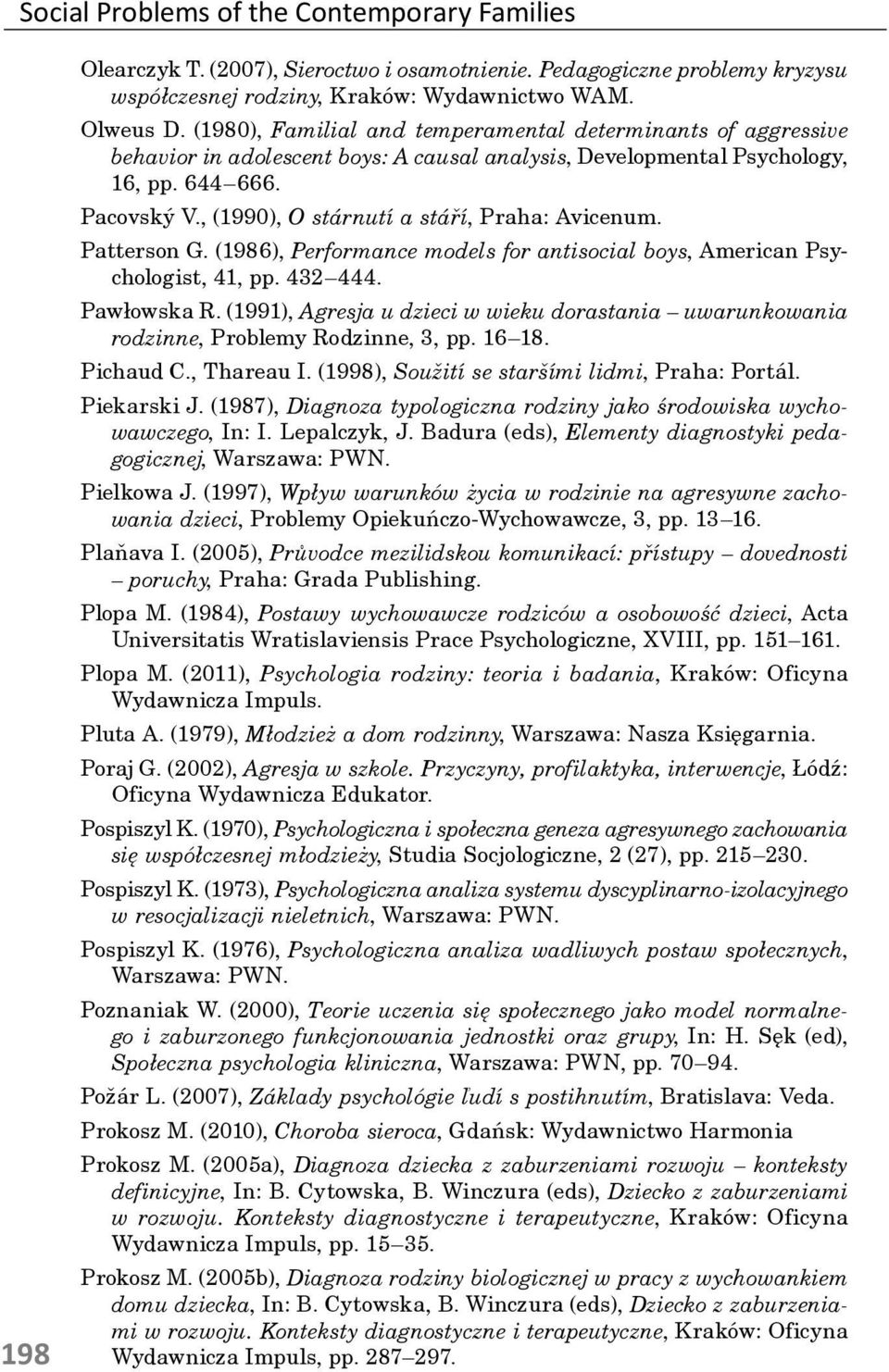 , (1990), O stárnutí a stáří, Praha: Avicenum. Patterson G. (1986), Performance models for antisocial boys, American Psychologist, 41, pp. 432 444. Pawłowska R.