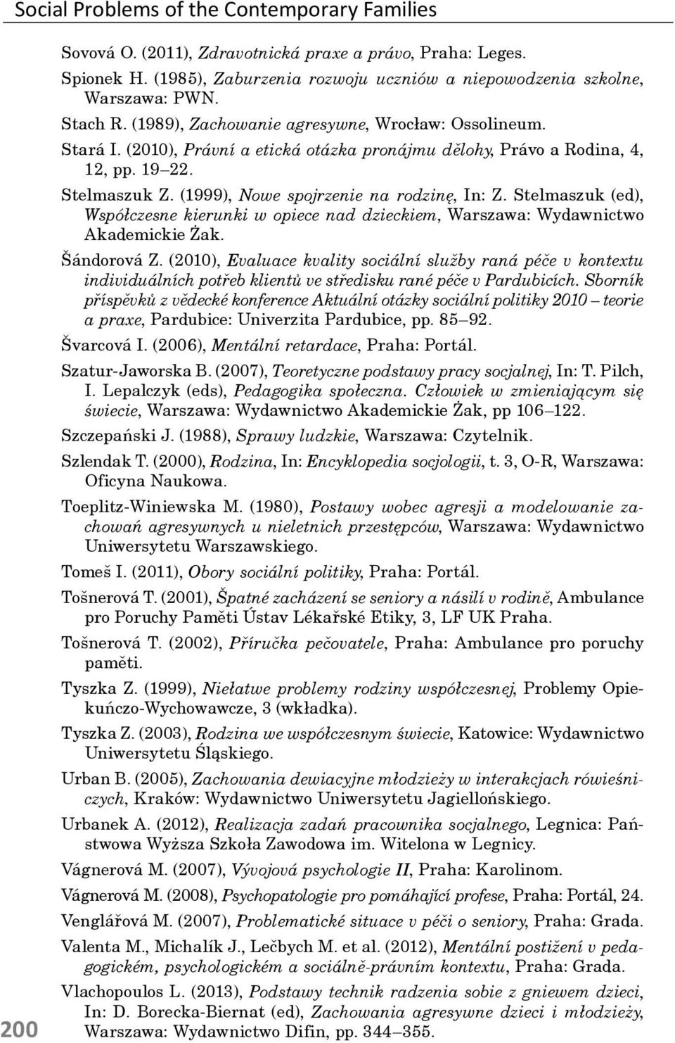 (1999), Nowe spojrzenie na rodzinę, In: Z. Stelmaszuk (ed), Współczesne kierunki w opiece nad dzieckiem, Warszawa: Wydawnictwo Akademickie Żak. Šándorová Z.