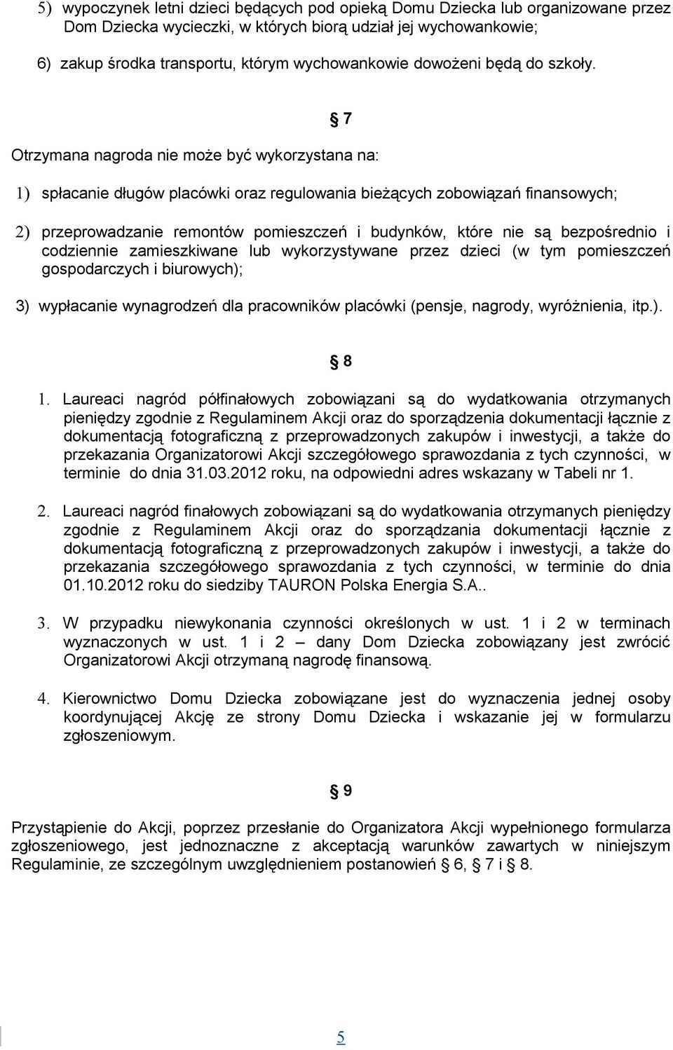 7 Otrzymana nagroda nie może być wykorzystana na: 1) spłacanie długów placówki oraz regulowania bieżących zobowiązań finansowych; 2) przeprowadzanie remontów pomieszczeń i budynków, które nie są