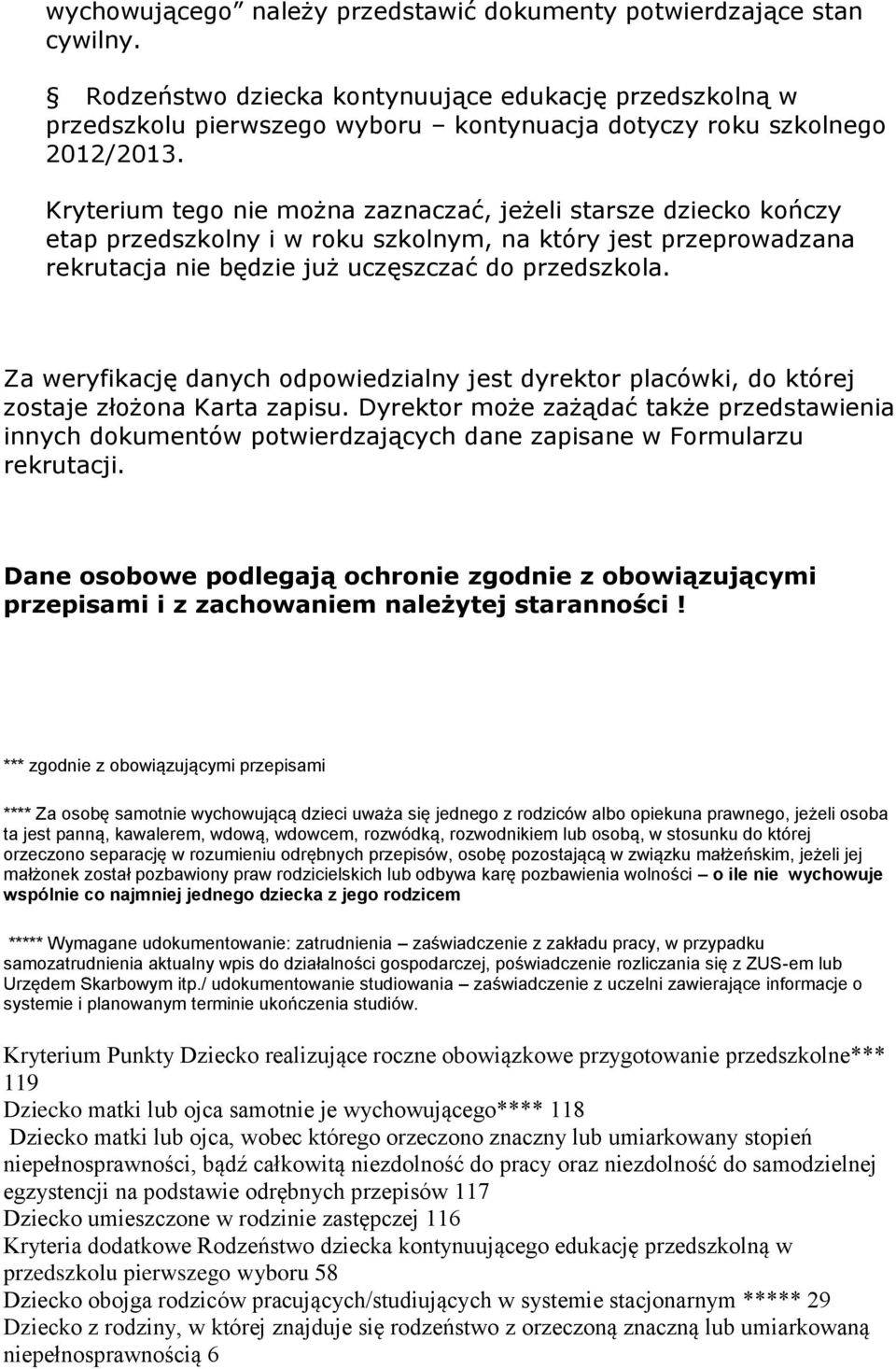 Kryterium tego nie można zaznaczać, jeżeli starsze dziecko kończy etap przedszkolny i w roku szkolnym, na który jest przeprowadzana rekrutacja nie będzie już uczęszczać do przedszkola.