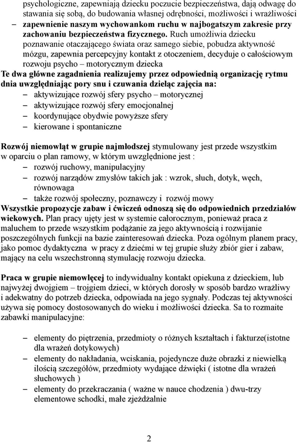 Ruch umożliwia dziecku poznawanie otaczającego świata oraz samego siebie, pobudza aktywność mózgu, zapewnia percepcyjny kontakt z otoczeniem, decyduje o całościowym rozwoju psycho motorycznym dziecka