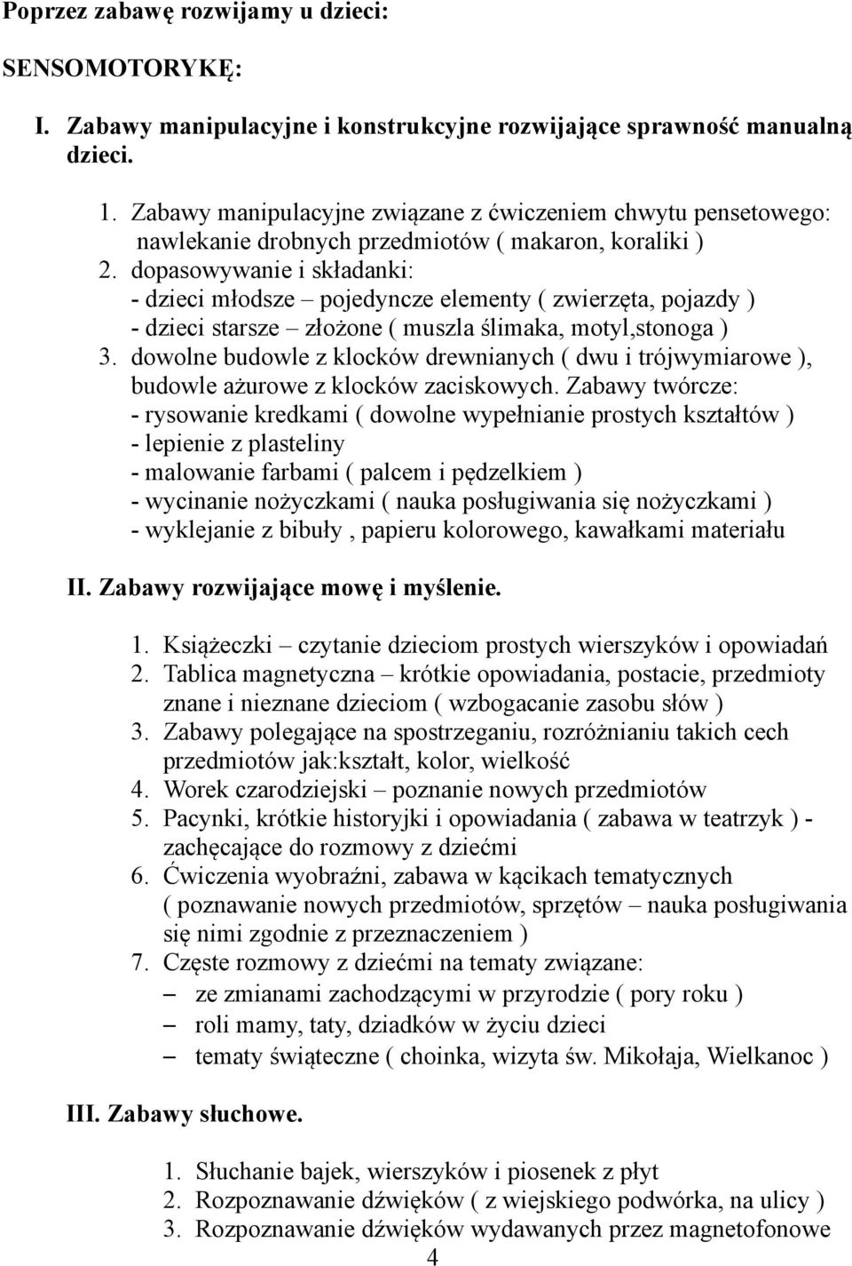 dopasowywanie i składanki: - dzieci młodsze pojedyncze elementy ( zwierzęta, pojazdy ) - dzieci starsze złożone ( muszla ślimaka, motyl,stonoga ) 3.