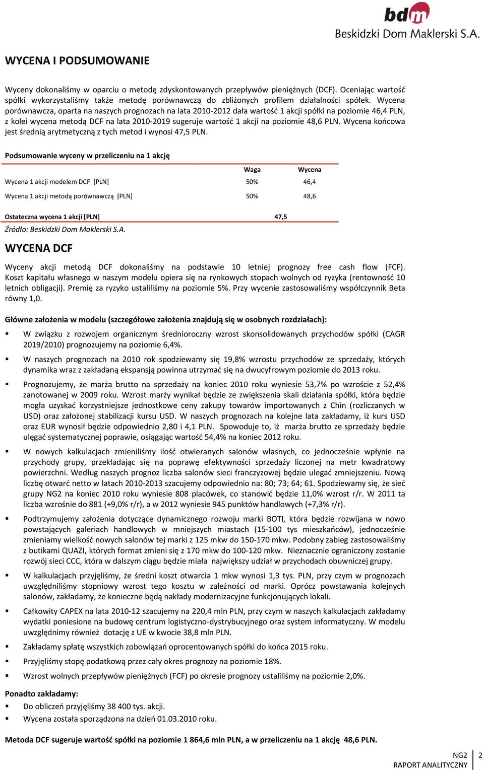 Wycena porównawcza, oparta na naszych prognozach na lata 2010-2012 dała wartość 1 akcji spółki na poziomie 46,4 PLN, z kolei wycena metodą DCF na lata 2010-2019 sugeruje wartość 1 akcji na poziomie