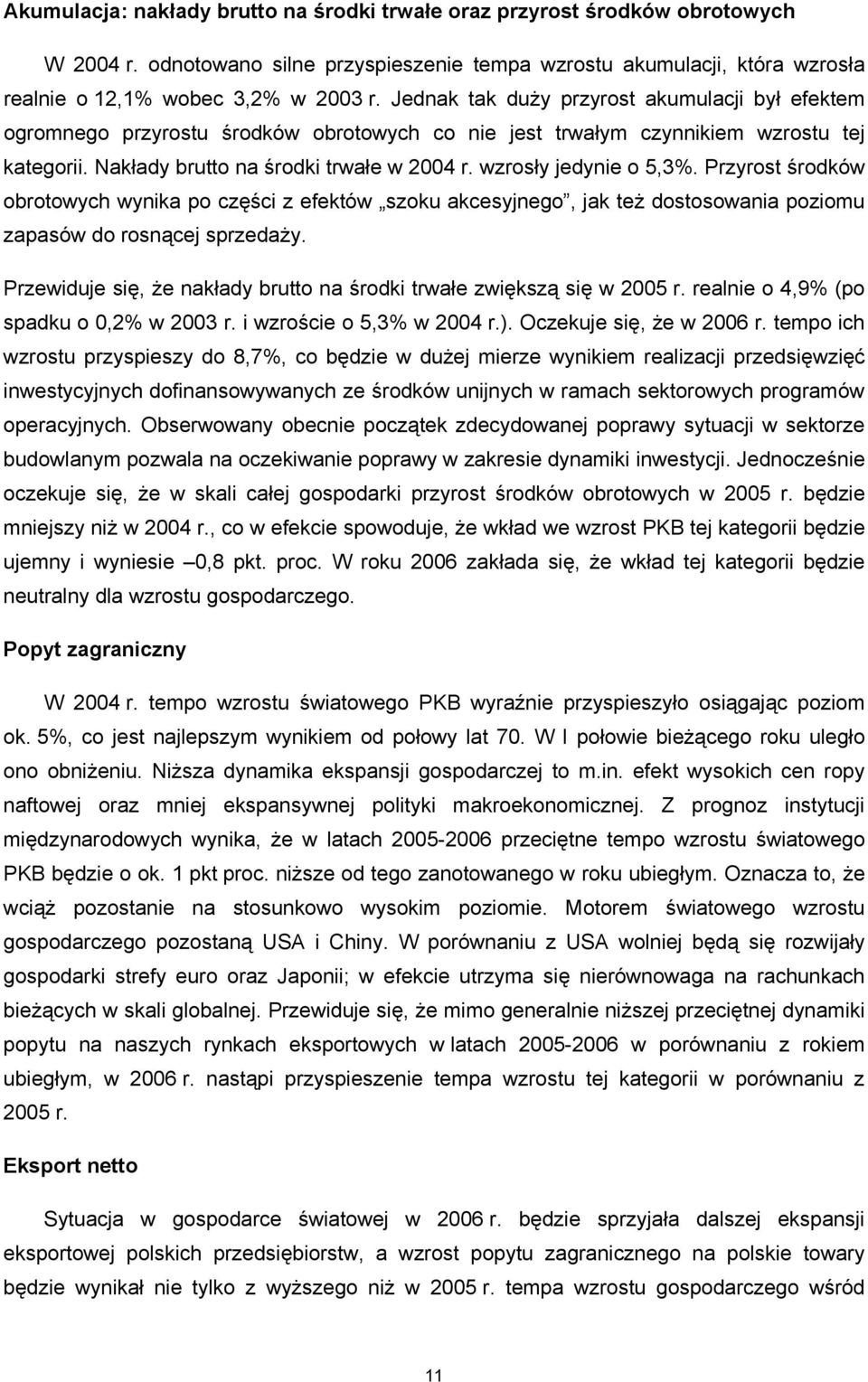 wzrosły jedynie o 5,3%. Przyrost środków obrotowych wynika po części z efektów szoku akcesyjnego, jak też dostosowania poziomu zapasów do rosnącej sprzedaży.